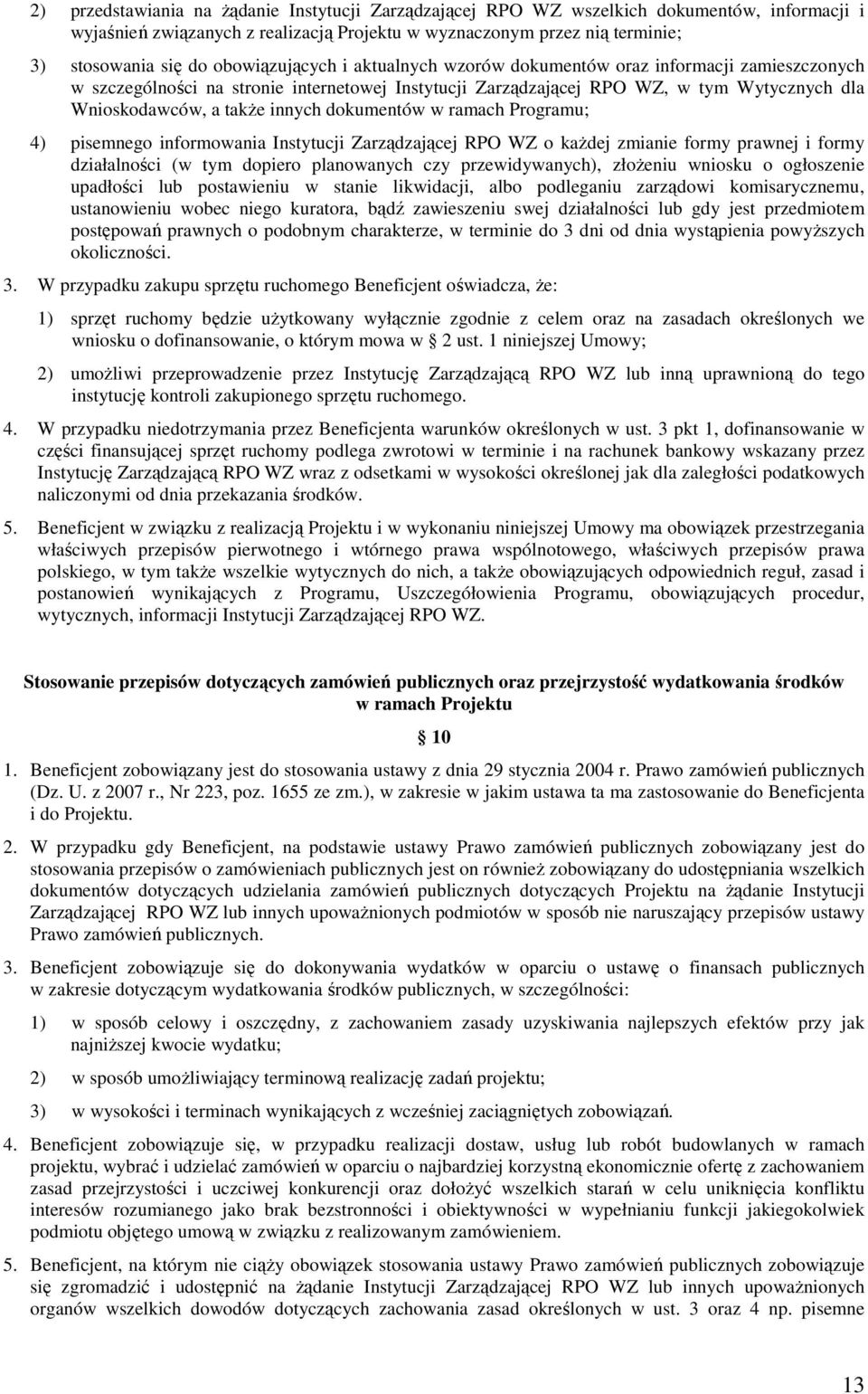 innych dokumentów w ramach Programu; 4) pisemnego informowania Instytucji Zarządzającej RPO WZ o kaŝdej zmianie formy prawnej i formy działalności (w tym dopiero planowanych czy przewidywanych),