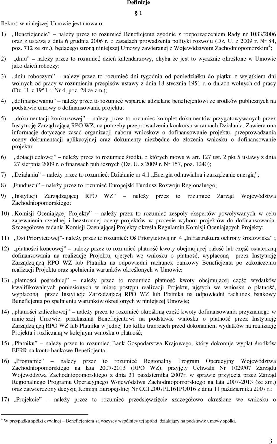 ), będącego stroną niniejszej Umowy zawieranej z Województwem Zachodniopomorskim 4 ; 2) dniu naleŝy przez to rozumieć dzień kalendarzowy, chyba Ŝe jest to wyraźnie określone w Umowie jako dzień