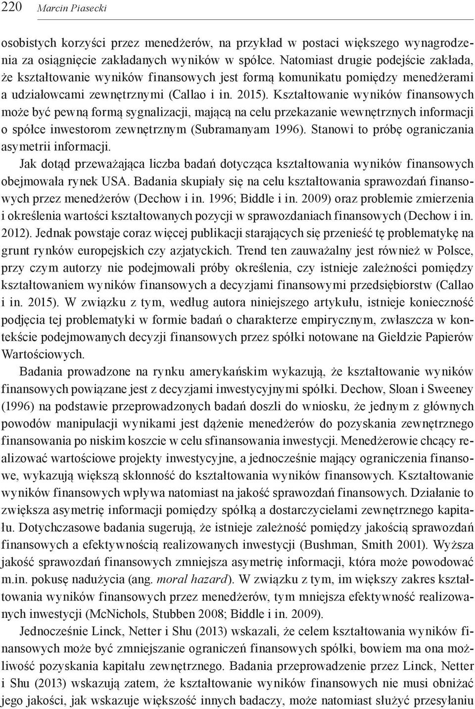 Kształtowanie wyników finansowych może być pewną formą sygnalizacji, mającą na celu przekazanie wewnętrznych informacji o spółce inwestorom zewnętrznym (Subramanyam 1996).