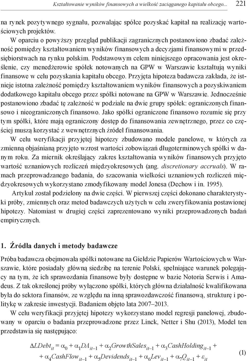 Podstawowym celem niniejszego opracowania jest określenie, czy menedżerowie spółek notowanych na GPW w Warszawie kształtują wyniki finansowe w celu pozyskania kapitału obcego.