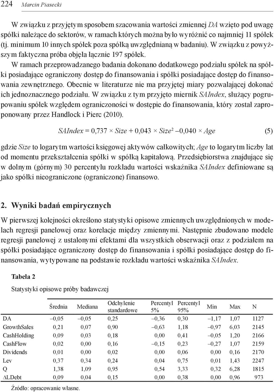 W ramach przeprowadzanego badania dokonano dodatkowego podziału spółek na spółki posiadające ograniczony dostęp do finansowania i spółki posiadające dostęp do finansowania zewnętrznego.