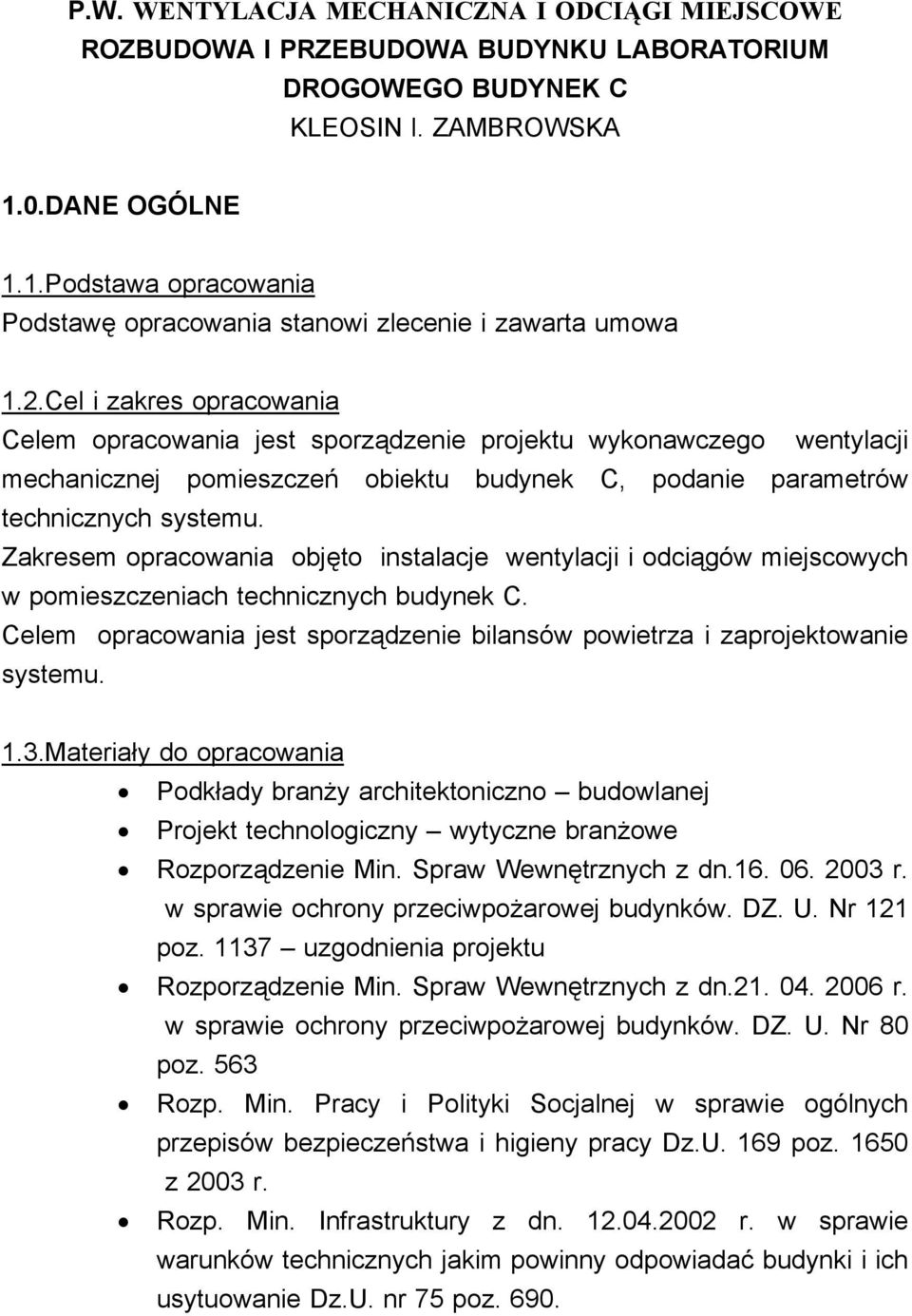 Cel i zakres opracowania Celem opracowania jest sporządzenie projektu wykonawczego wentylacji mechanicznej pomieszczeń obiektu budynek C, podanie parametrów technicznych systemu.