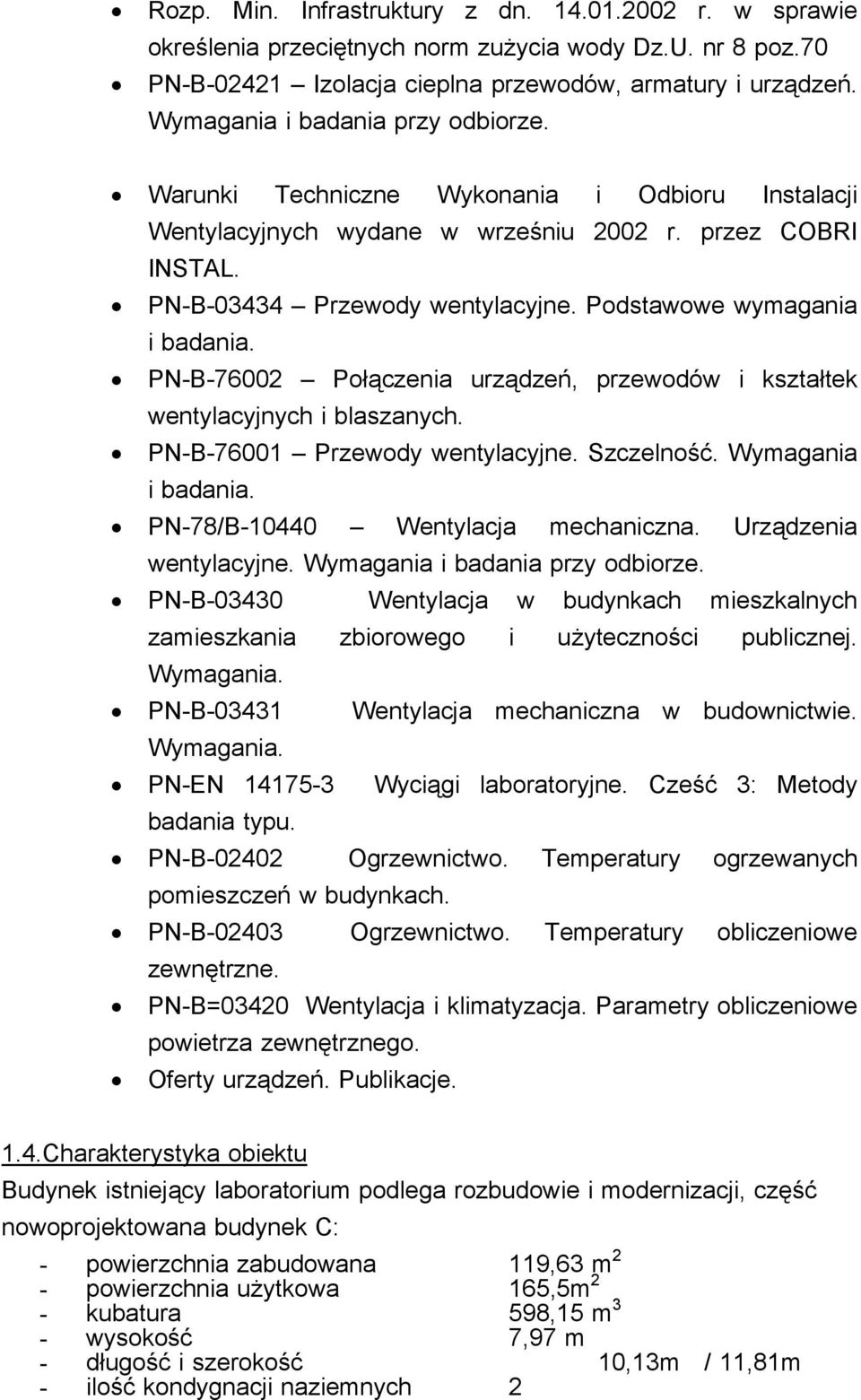 Podstawowe wymagania i badania. PN-B-76002 Połączenia urządzeń, przewodów i kształtek wentylacyjnych i blaszanych. PN-B-76001 Przewody wentylacyjne. Szczelność. Wymagania i badania.