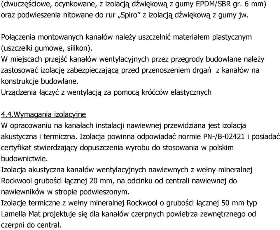 W miejscach przejść kanałów wentylacyjnych przez przegrody budowlane należy zastosować izolację zabezpieczającą przed przenoszeniem drgań z kanałów na konstrukcje budowlane.