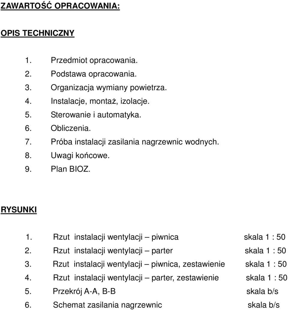 Plan BIOZ. RYSUNKI. Rzut instalacji wentylacji piwnica skala : 50 2. Rzut instalacji wentylacji parter skala : 50 3.