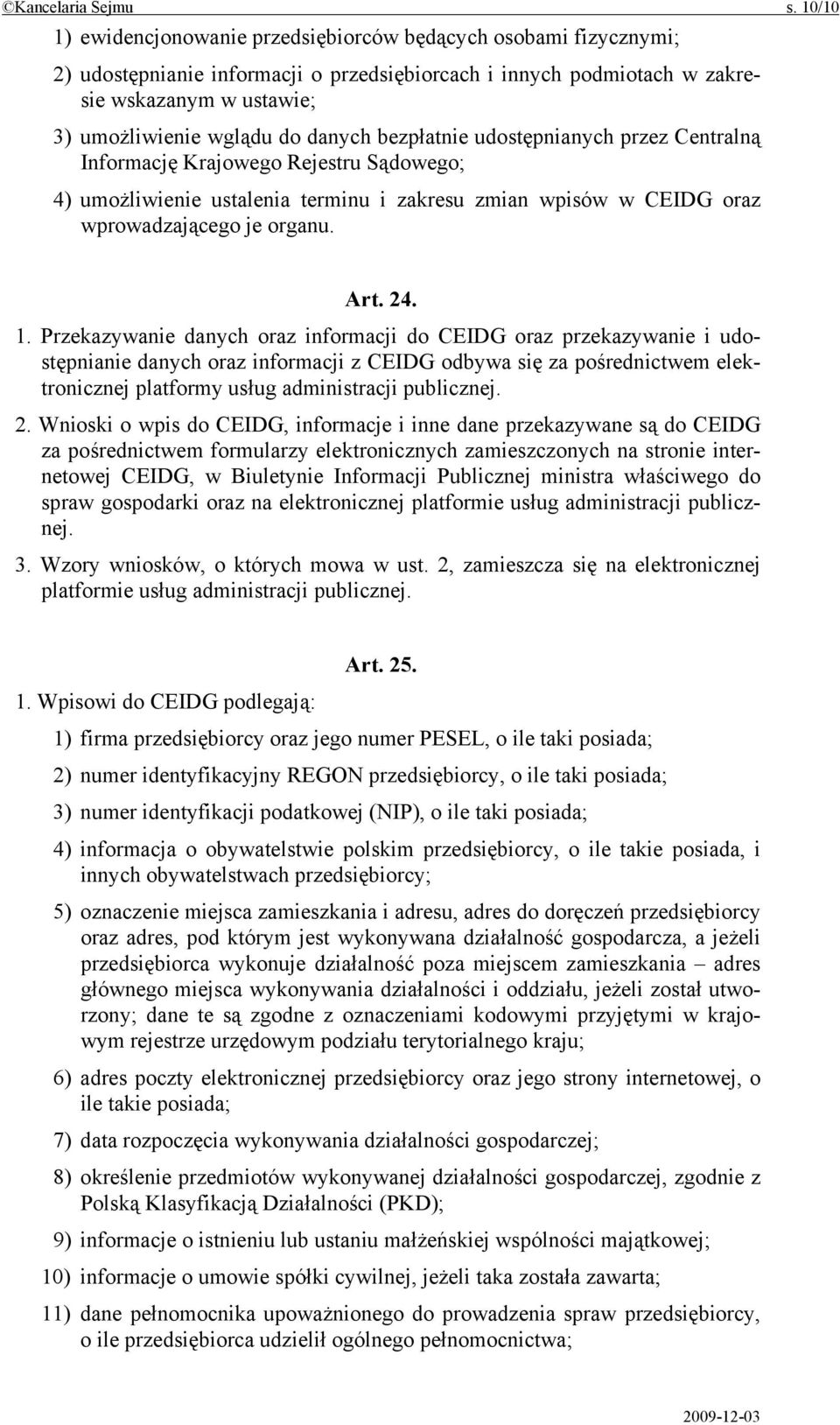 danych bezpłatnie udostępnianych przez Centralną Informację Krajowego Rejestru Sądowego; 4) umożliwienie ustalenia terminu i zakresu zmian wpisów w CEIDG oraz wprowadzającego je organu. Art. 24. 1.