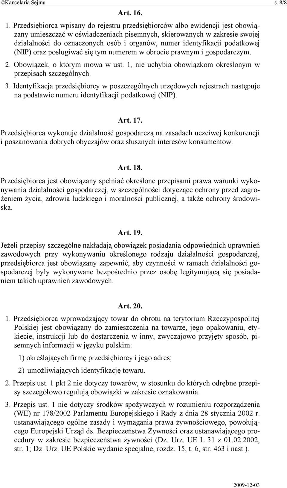 organów, numer identyfikacji podatkowej (NIP) oraz posługiwać się tym numerem w obrocie prawnym i gospodarczym. 2. Obowiązek, o którym mowa w ust.