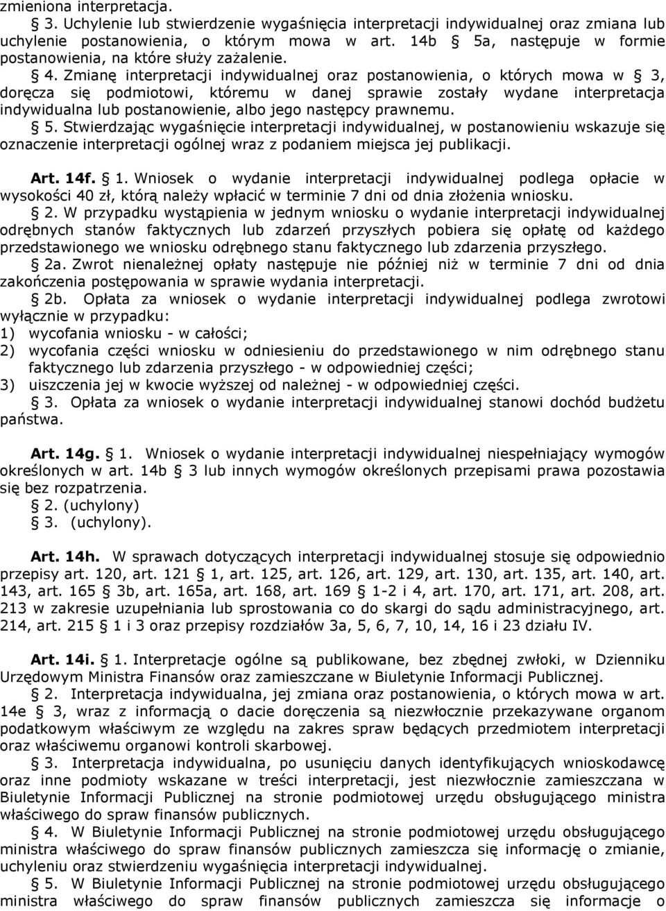 Zmianę interpretacji indywidualnej oraz postanowienia, o których mowa w 3, doręcza się podmiotowi, któremu w danej sprawie zostały wydane interpretacja indywidualna lub postanowienie, albo jego