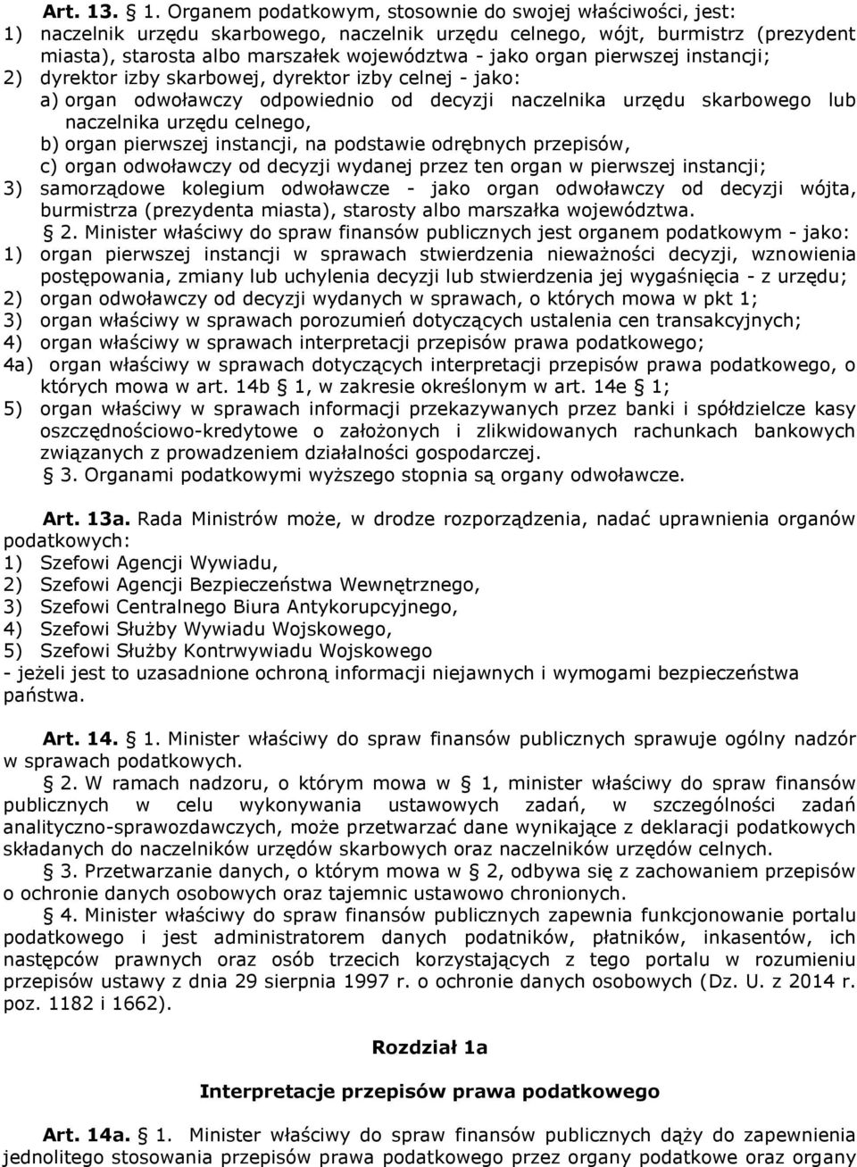 jako organ pierwszej instancji; 2) dyrektor izby skarbowej, dyrektor izby celnej - jako: a) organ odwoławczy odpowiednio od decyzji naczelnika urzędu skarbowego lub naczelnika urzędu celnego, b)