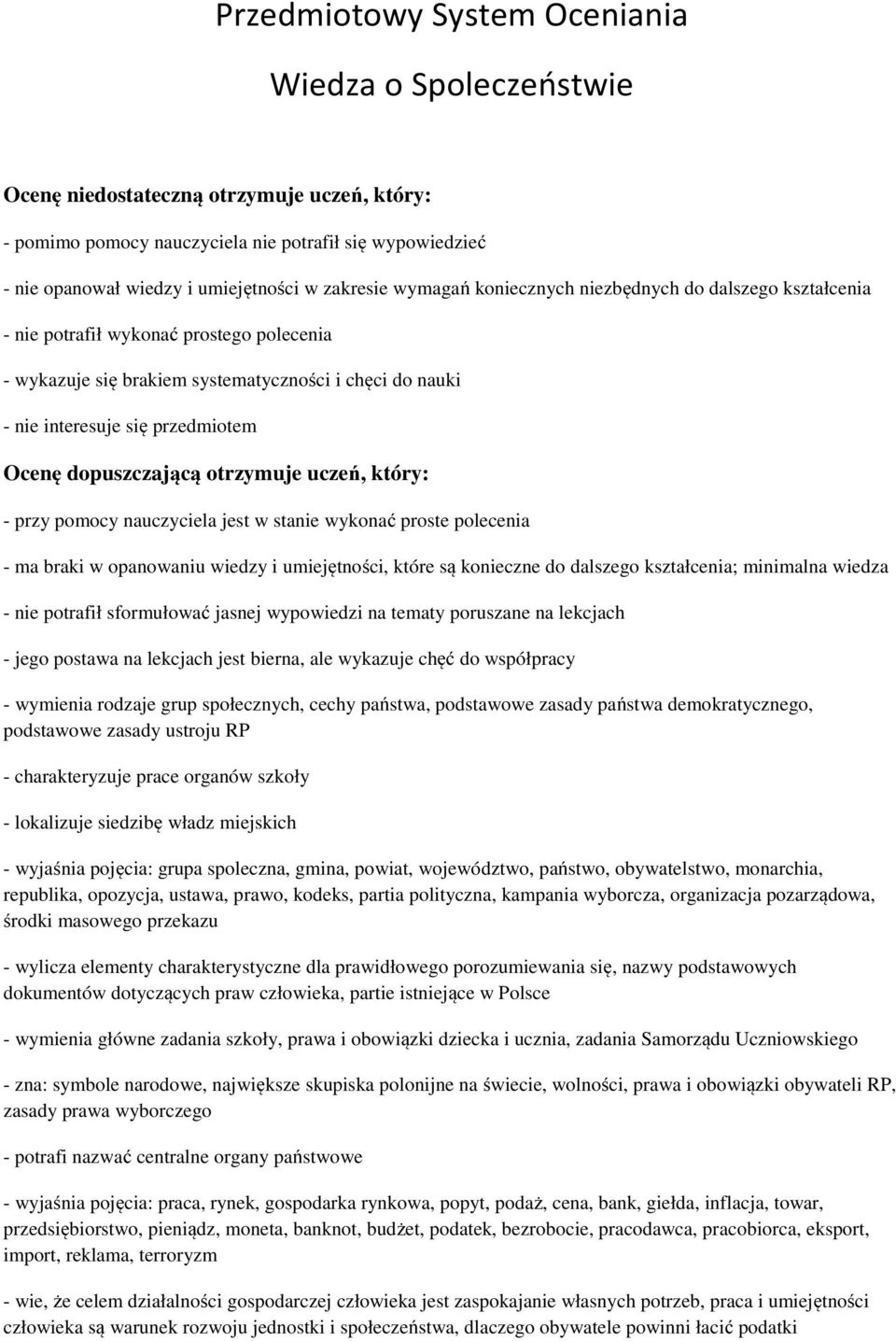 Ocenę dopuszczającą otrzymuje uczeń, który: - przy pomocy nauczyciela jest w stanie wykonać proste polecenia - ma braki w opanowaniu wiedzy i umiejętności, które są konieczne do dalszego kształcenia;