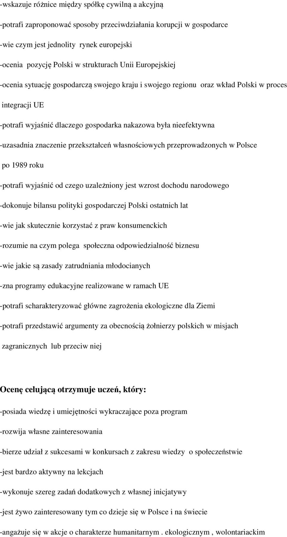 znaczenie przekształceń własnościowych przeprowadzonych w Polsce po 1989 roku -potrafi wyjaśnić od czego uzależniony jest wzrost dochodu narodowego -dokonuje bilansu polityki gospodarczej Polski