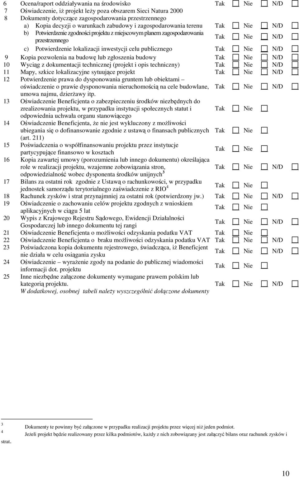 celu publicznego Tak Nie N/D 9 Kopia pozwolenia na budowę lub zgłoszenia budowy Tak Nie N/D 10 Wyciąg z dokumentacji technicznej (projekt i opis techniczny) Tak Nie N/D 11 Mapy, szkice lokalizacyjne