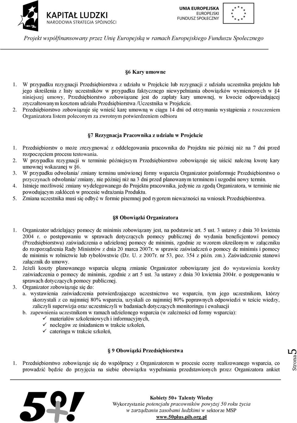 wymienionych w 4 niniejszej umowy, Przedsiębiorstwo zobowiązane jest do zapłaty kary umownej, w kwocie odpowiadającej zryczałtowanym kosztom udziału Przedsiębiorstwa /Uczestnika w Projekcie. 2.