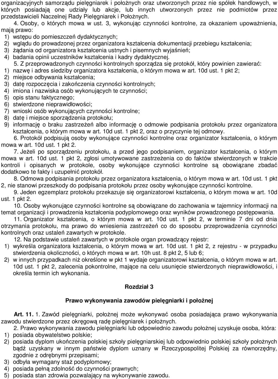 3, wykonując czynności kontrolne, za okazaniem upoważnienia, mają prawo: 1) wstępu do pomieszczeń dydaktycznych; 2) wglądu do prowadzonej przez organizatora kształcenia dokumentacji przebiegu