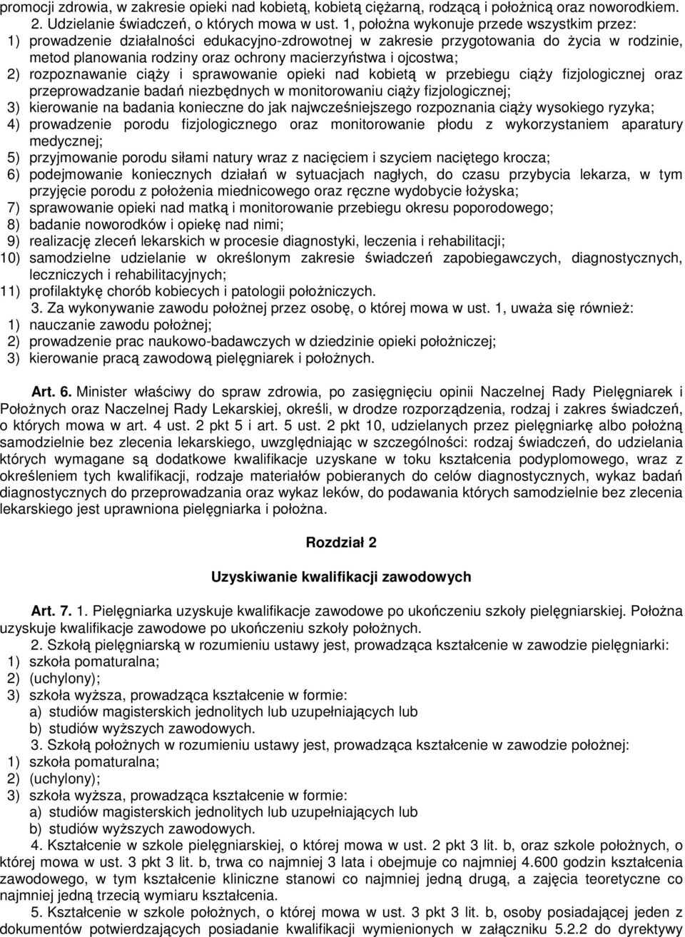 ojcostwa; 2) rozpoznawanie ciąży i sprawowanie opieki nad kobietą w przebiegu ciąży fizjologicznej oraz przeprowadzanie badań niezbędnych w monitorowaniu ciąży fizjologicznej; 3) kierowanie na