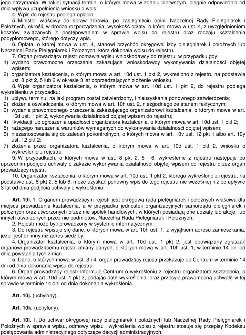 4, z uwzględnieniem kosztów związanych z postępowaniem w sprawie wpisu do rejestru oraz rodzaju kształcenia podyplomowego, którego dotyczy wpis. 6. Opłata, o której mowa w ust.