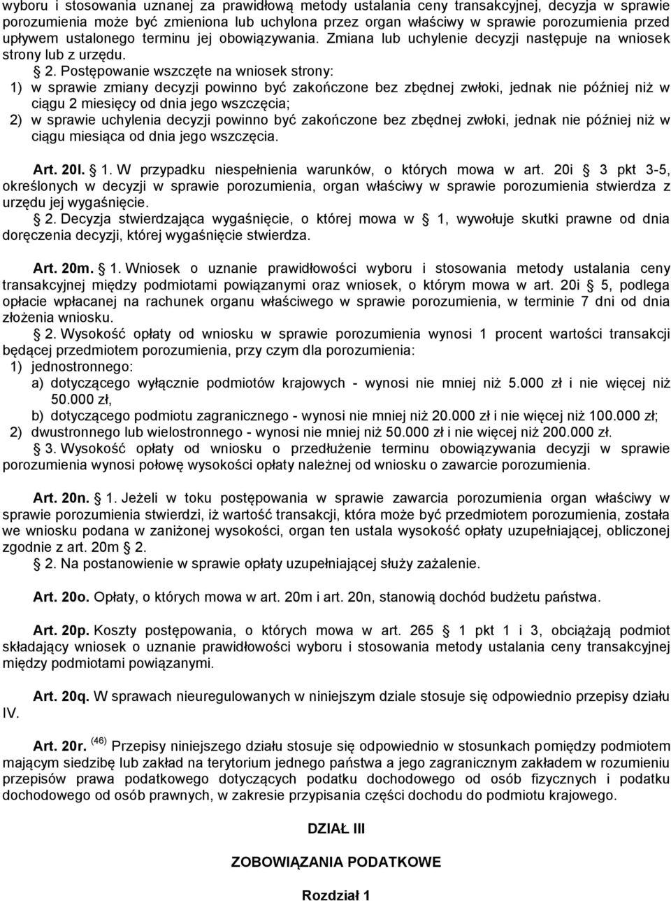 Postępowanie wszczęte na wniosek strony: 1) w sprawie zmiany decyzji powinno być zakończone bez zbędnej zwłoki, jednak nie później niż w ciągu 2 miesięcy od dnia jego wszczęcia; 2) w sprawie