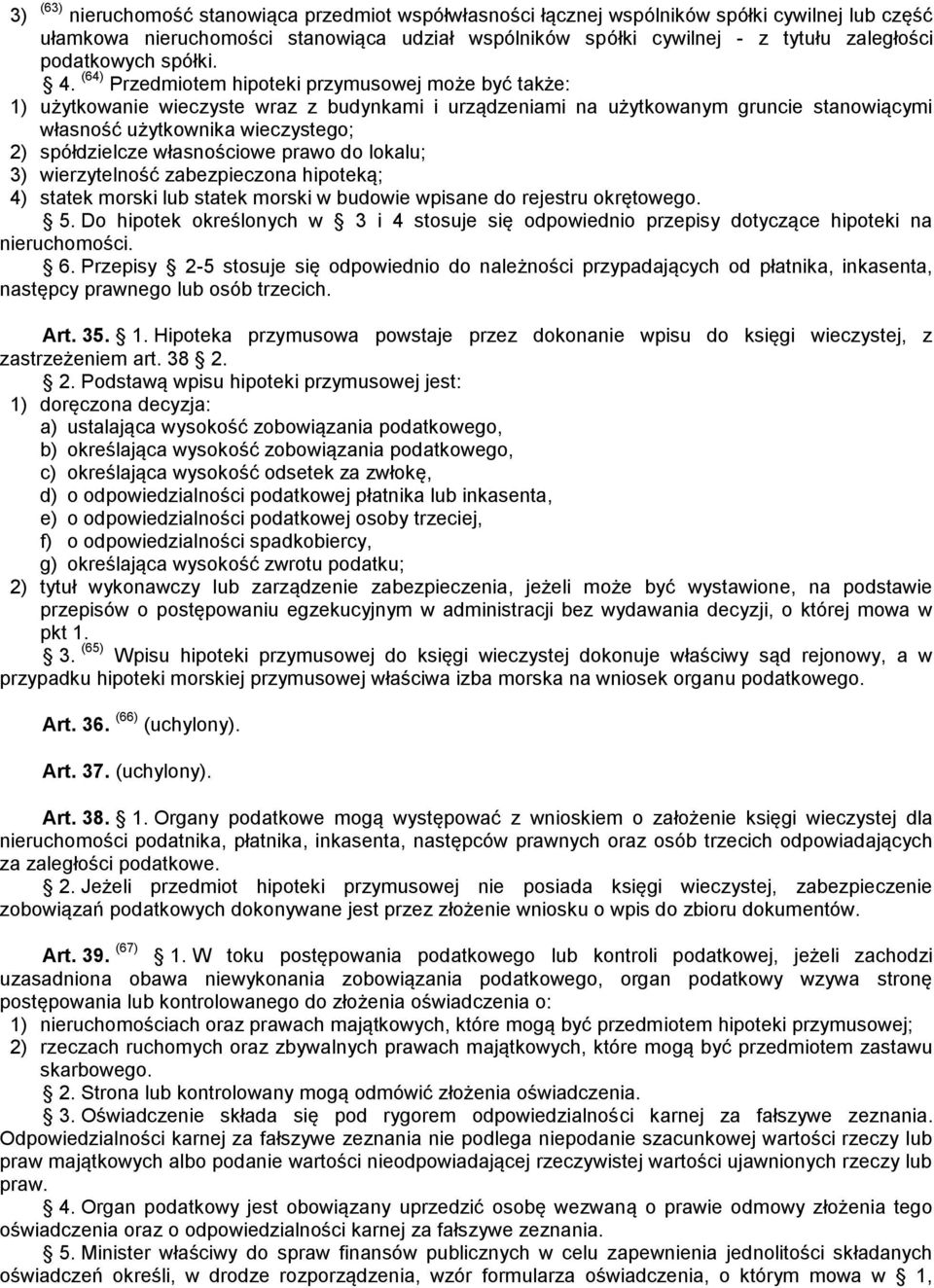 (64) Przedmiotem hipoteki przymusowej może być także: 1) użytkowanie wieczyste wraz z budynkami i urządzeniami na użytkowanym gruncie stanowiącymi własność użytkownika wieczystego; 2) spółdzielcze