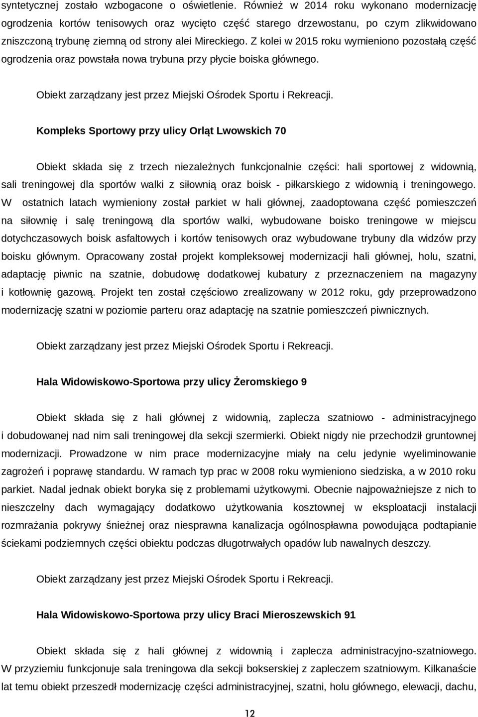 Z kolei w 2015 roku wymieniono pozostałą część ogrodzenia oraz powstała nowa trybuna przy płycie boiska głównego. Obiekt zarządzany jest przez Miejski Ośrodek Sportu i Rekreacji.