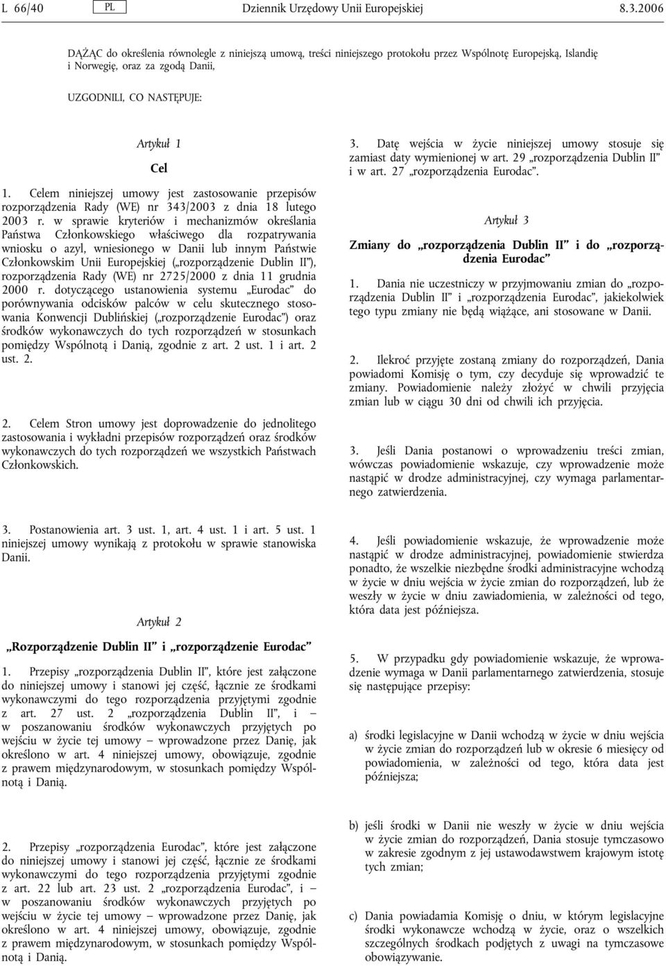 Celem niniejszej umowy jest zastosowanie przepisów rozporządzenia Rady (WE) nr 343/2003 z dnia 18 lutego 2003 r.