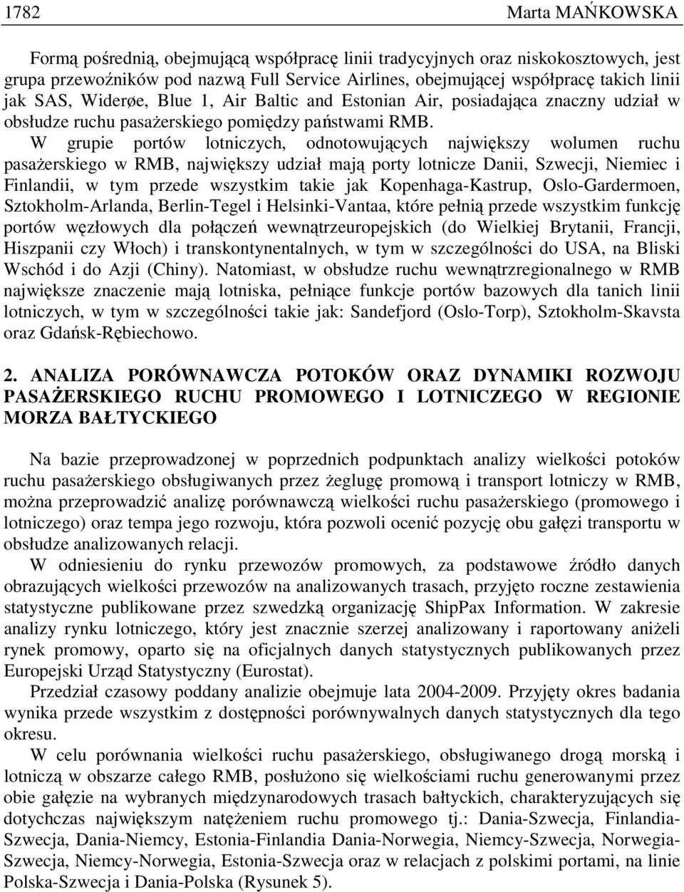W grupie portów lotniczych, odnotowujących największy wolumen ruchu pasaŝerskiego w RMB, największy udział mają porty lotnicze Danii, Szwecji, Niemiec i Finlandii, w tym przede wszystkim takie jak