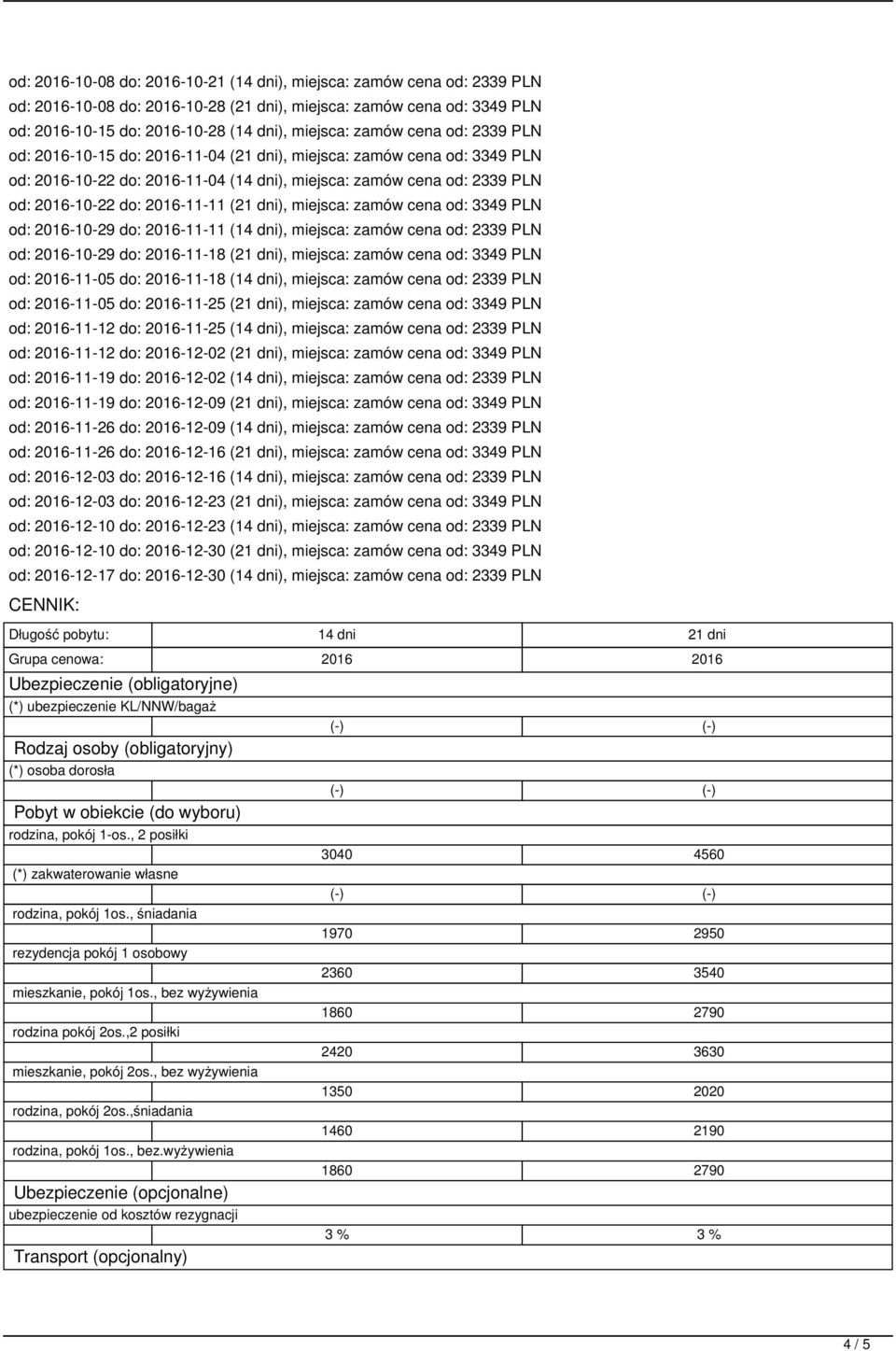 (21 dni), miejsca: zamów cena od: 3349 PLN od: 2016-10-29 do: 2016-11-11 (14 dni), miejsca: zamów cena od: 2339 PLN od: 2016-10-29 do: 2016-11-18 (21 dni), miejsca: zamów cena od: 3349 PLN od:
