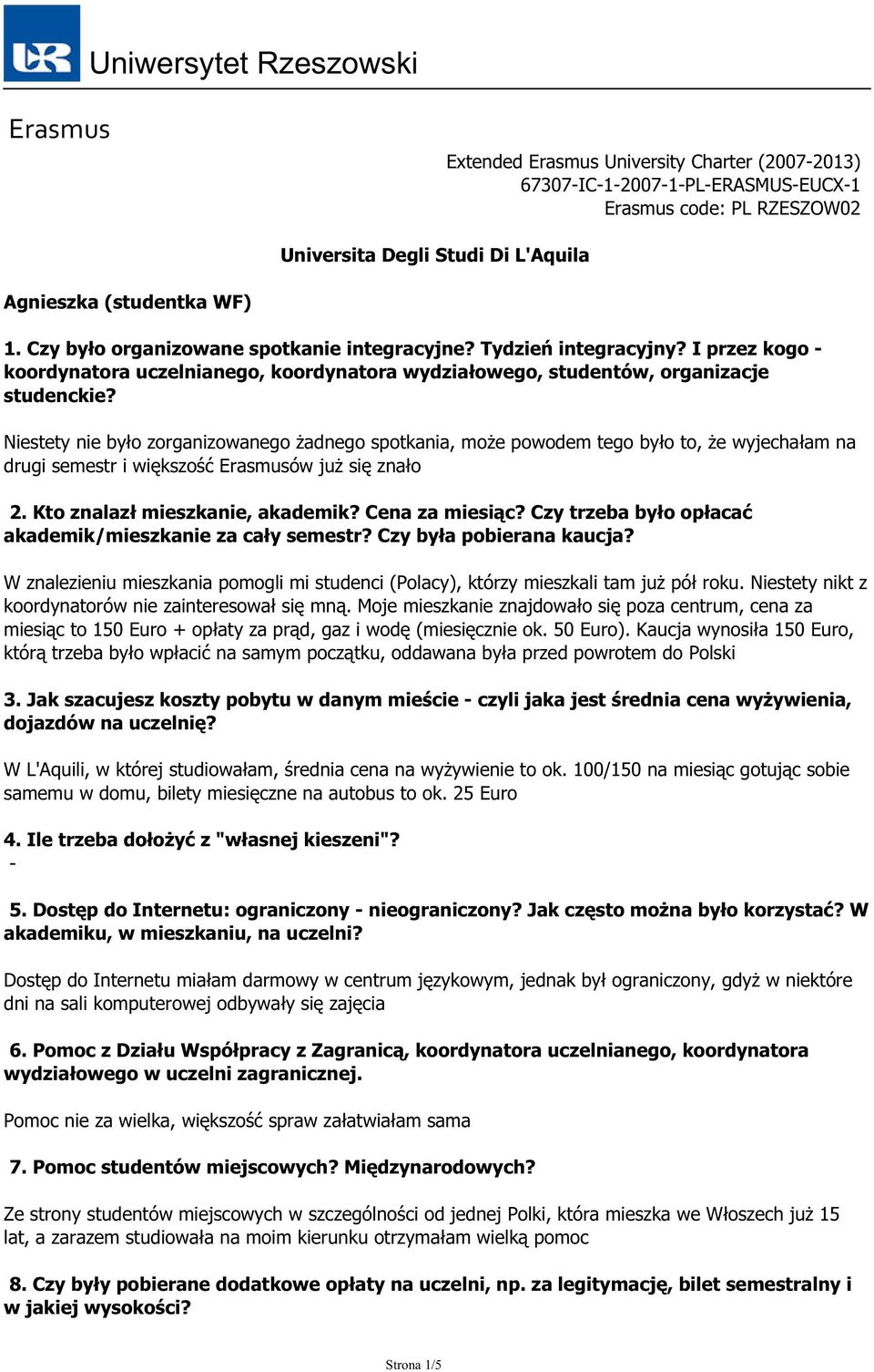 Niestety nie było zorganizowanego żadnego spotkania, może powodem tego było to, że wyjechałam na drugi semestr i większość Erasmusów już się znało 2. Kto znalazł mieszkanie, akademik? Cena za miesiąc?