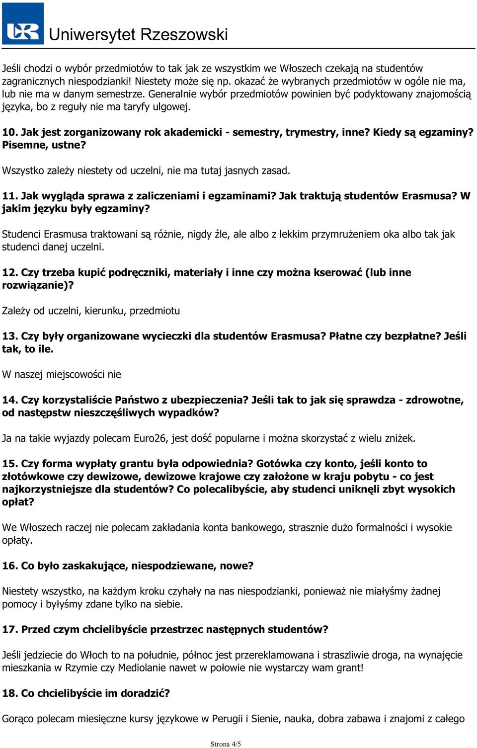 Jak jest zorganizowany rok akademicki - semestry, trymestry, inne? Kiedy są egzaminy? Pisemne, ustne? Wszystko zależy niestety od uczelni, nie ma tutaj jasnych zasad. 11.