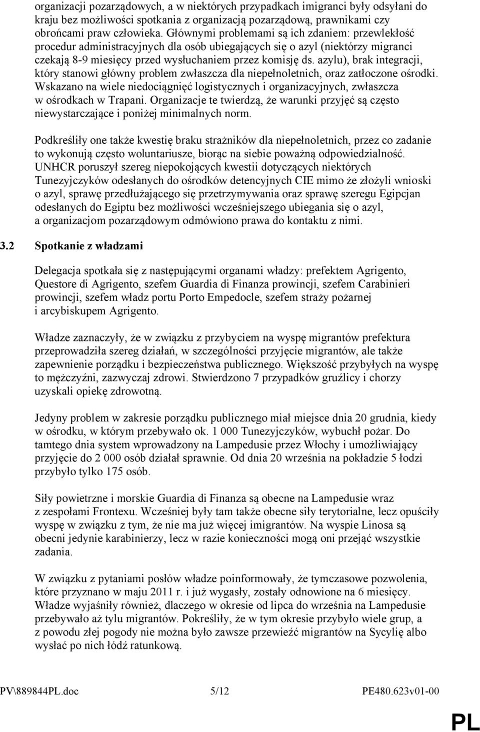 azylu), brak integracji, który stanowi główny problem zwłaszcza dla niepełnoletnich, oraz zatłoczone ośrodki.
