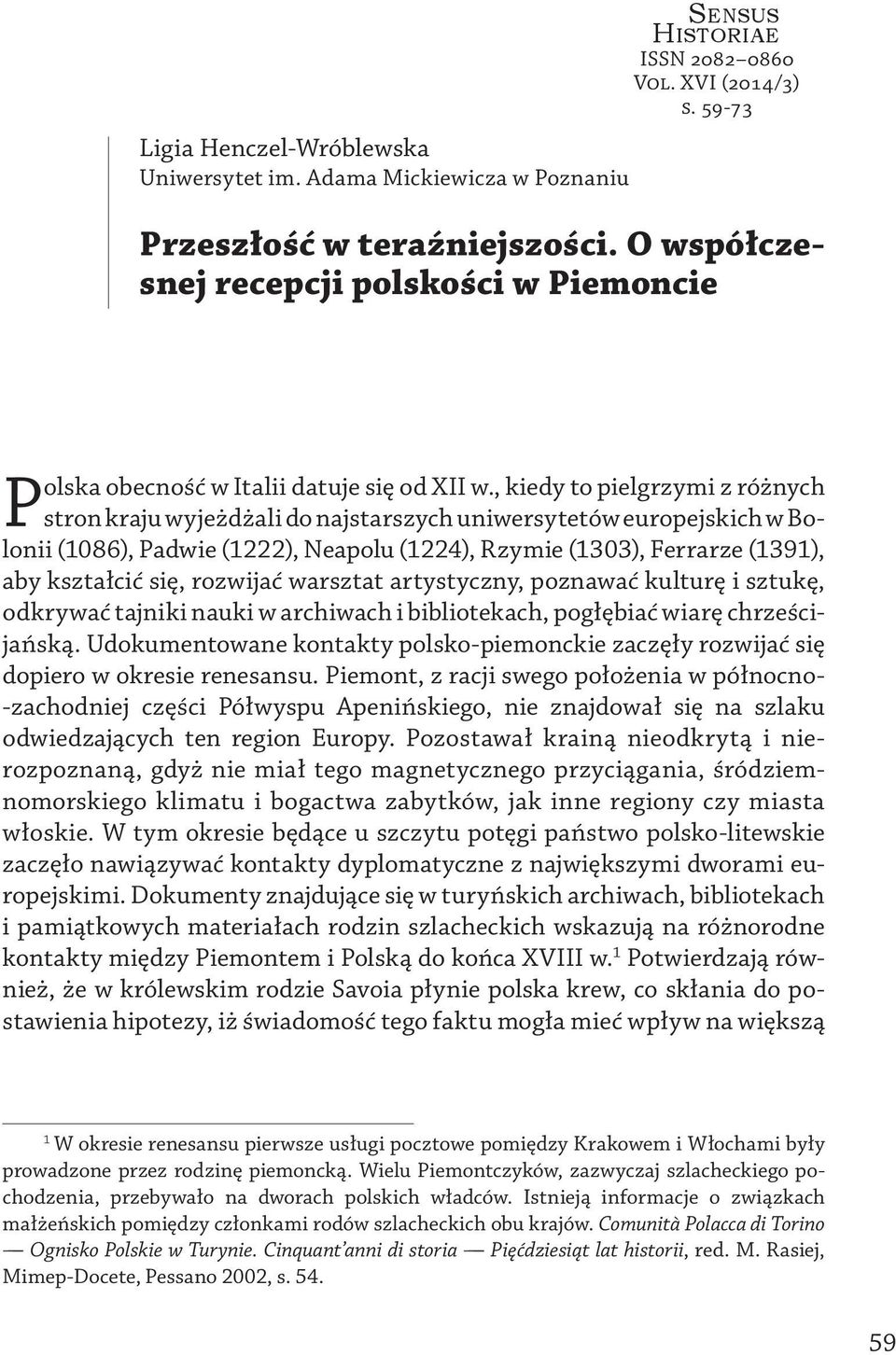 , kiedy to pielgrzymi z różnych stron kraju wyjeżdżali do najstarszych uniwersytetów europejskich w Bolonii (1086), Padwie (1222), Neapolu (1224), Rzymie (1303), Ferrarze (1391), aby kształcić się,