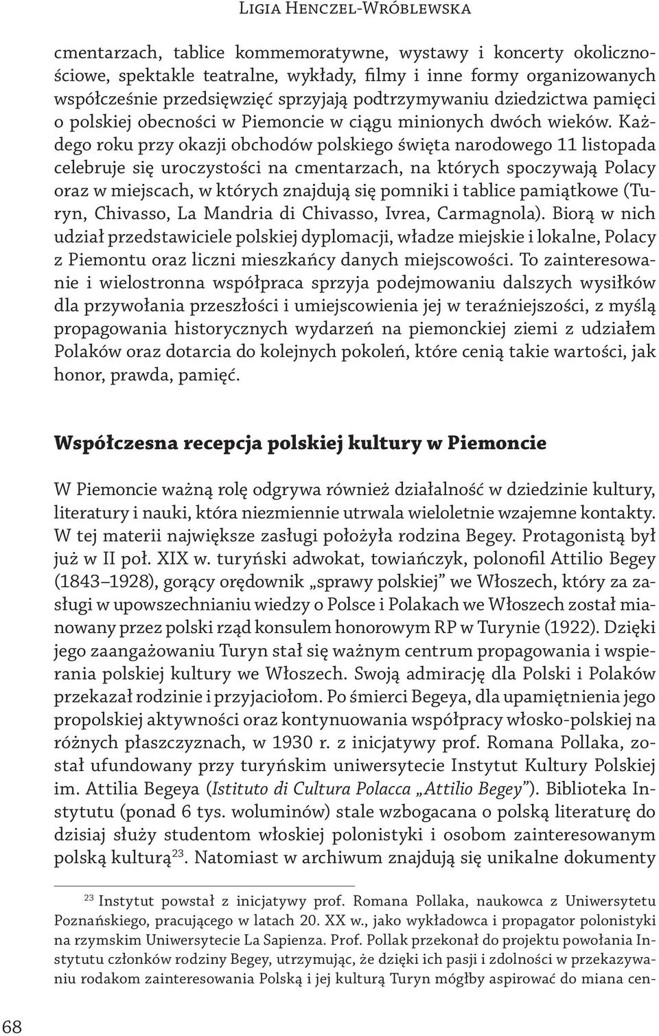 Każdego roku przy okazji obchodów polskiego święta narodowego 11 listopada celebruje się uroczystości na cmentarzach, na których spoczywają Polacy oraz w miejscach, w których znajdują się pomniki i