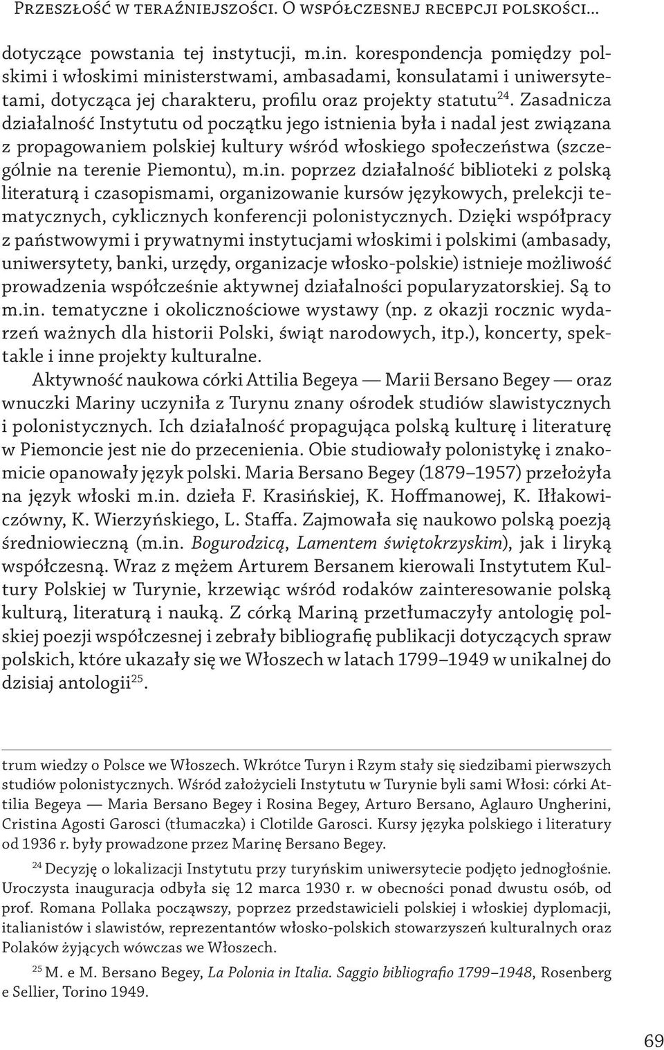 Zasadnicza działalność Instytutu od początku jego istnienia była i nadal jest związana z propagowaniem polskiej kultury wśród włoskiego społeczeństwa (szczególnie na terenie Piemontu), m.in.