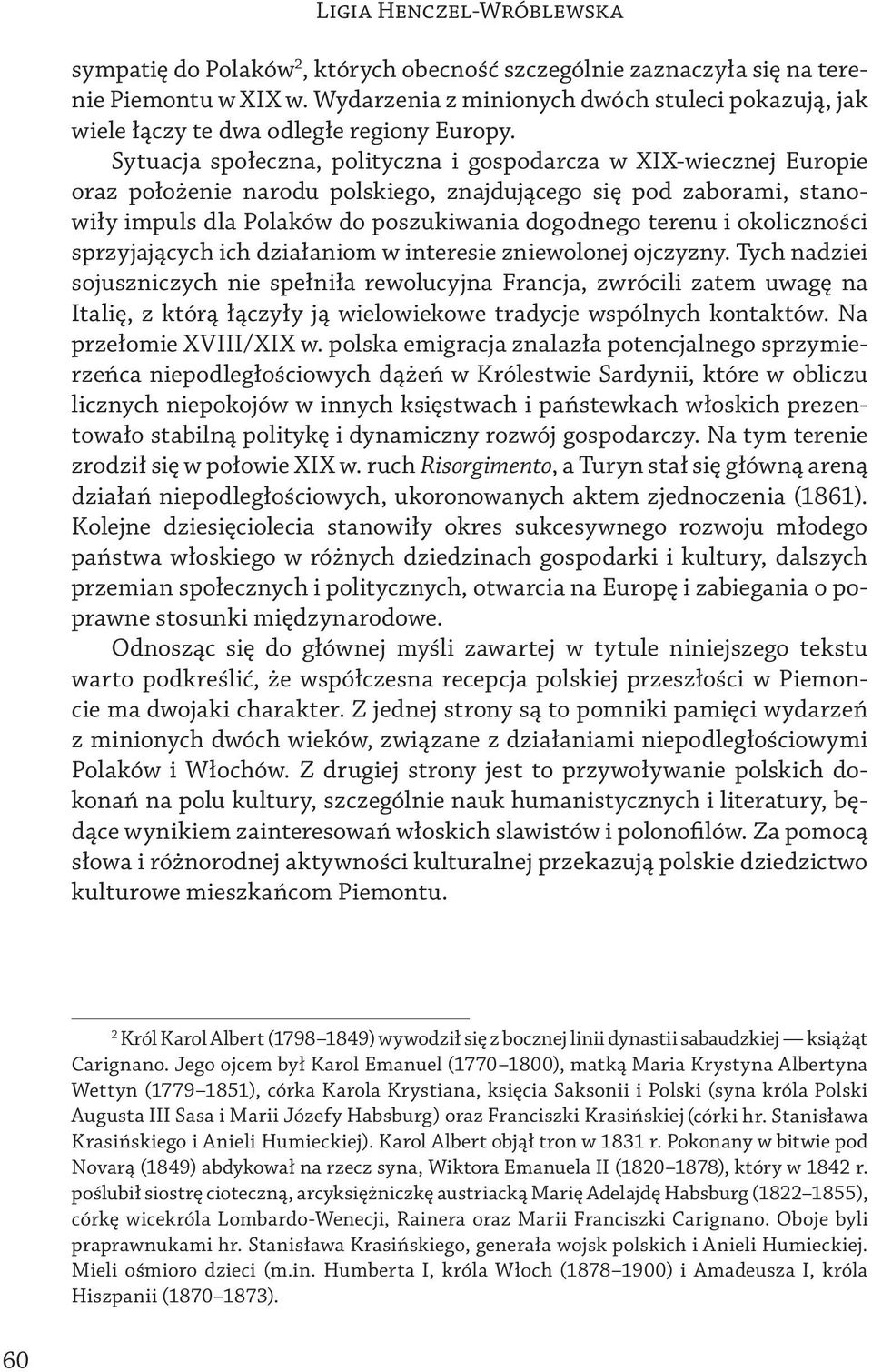 Sytuacja społeczna, polityczna i gospodarcza w XIX-wiecznej Europie oraz położenie narodu polskiego, znajdującego się pod zaborami, stanowiły impuls dla Polaków do poszukiwania dogodnego terenu i