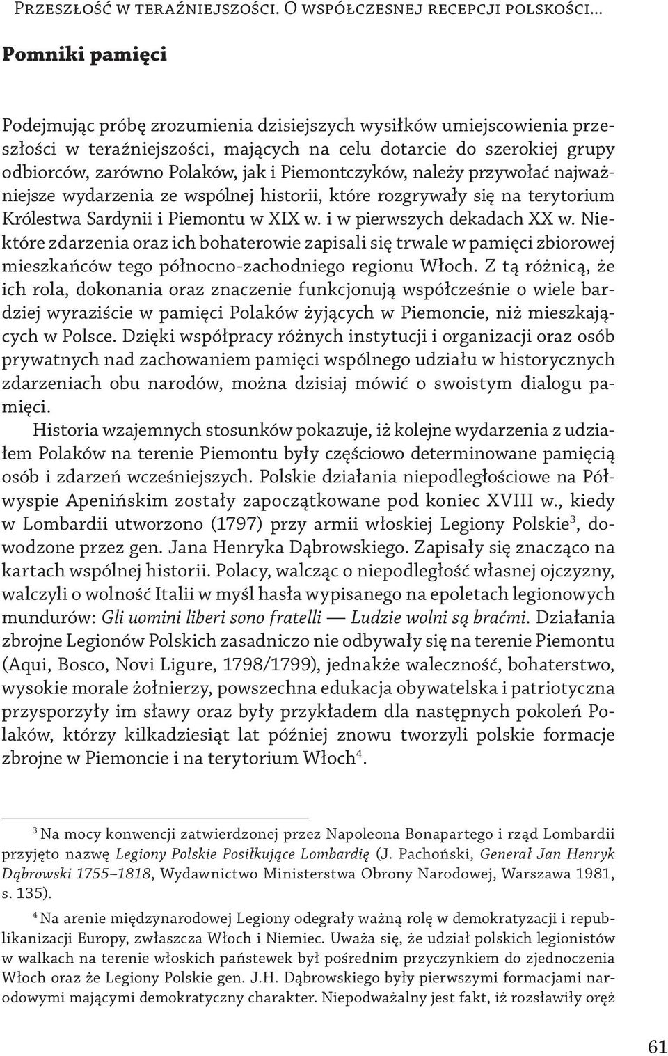 Piemontczyków, należy przywołać najważniejsze wydarzenia ze wspólnej historii, które rozgrywały się na terytorium Królestwa Sardynii i Piemontu w XIX w. i w pierwszych dekadach XX w.