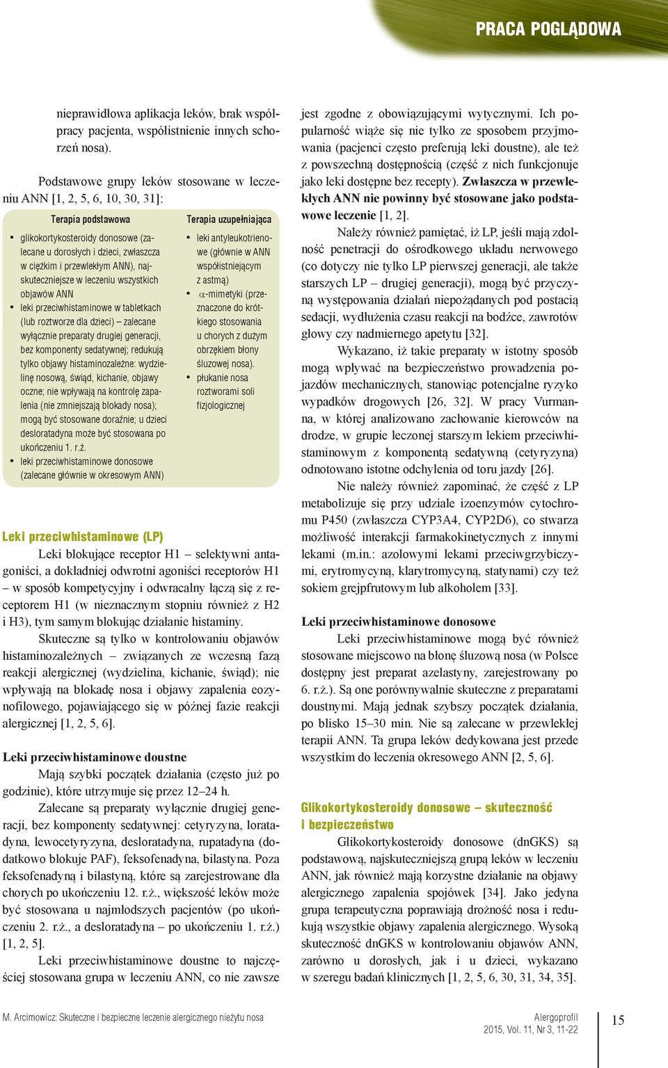 najskuteczniejsze w leczeniu wszystkich objawów ANN leki przeciwhistaminowe w tabletkach (lub roztworze dla dzieci) zalecane wyłącznie preparaty drugiej generacji, bez komponenty sedatywnej; redukują