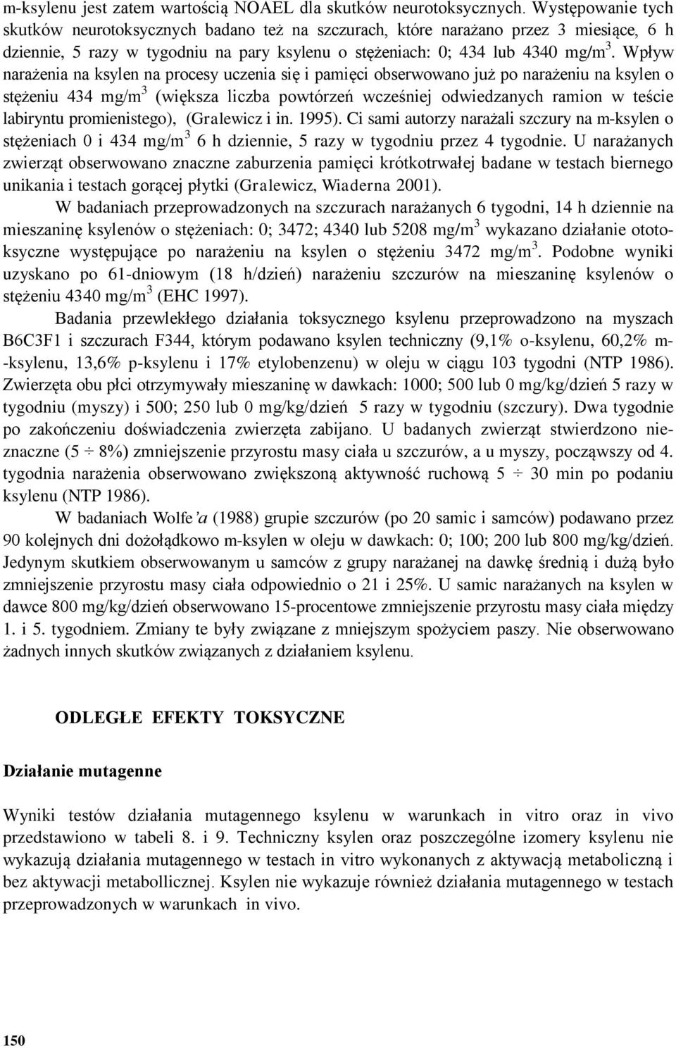 Wpływ narażenia na ksylen na procesy uczenia się i pamięci obserwowano już po narażeniu na ksylen o stężeniu 434 mg/m 3 (większa liczba powtórzeń wcześniej odwiedzanych ramion w teście labiryntu