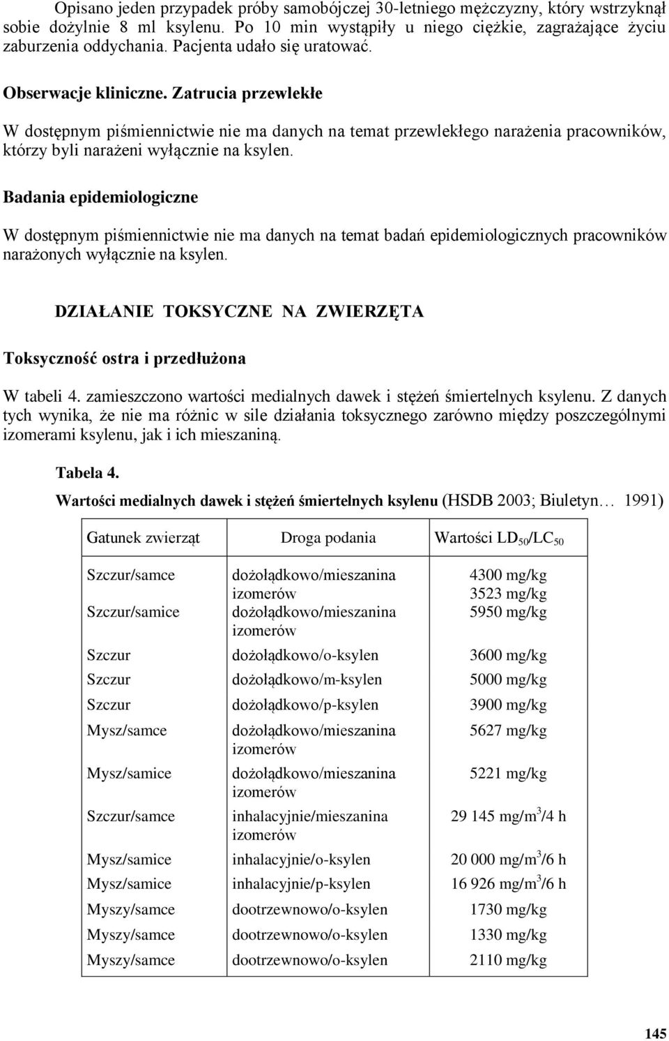 Badania epidemiologiczne W dostępnym piśmiennictwie nie ma danych na temat badań epidemiologicznych pracowników narażonych wyłącznie na ksylen.