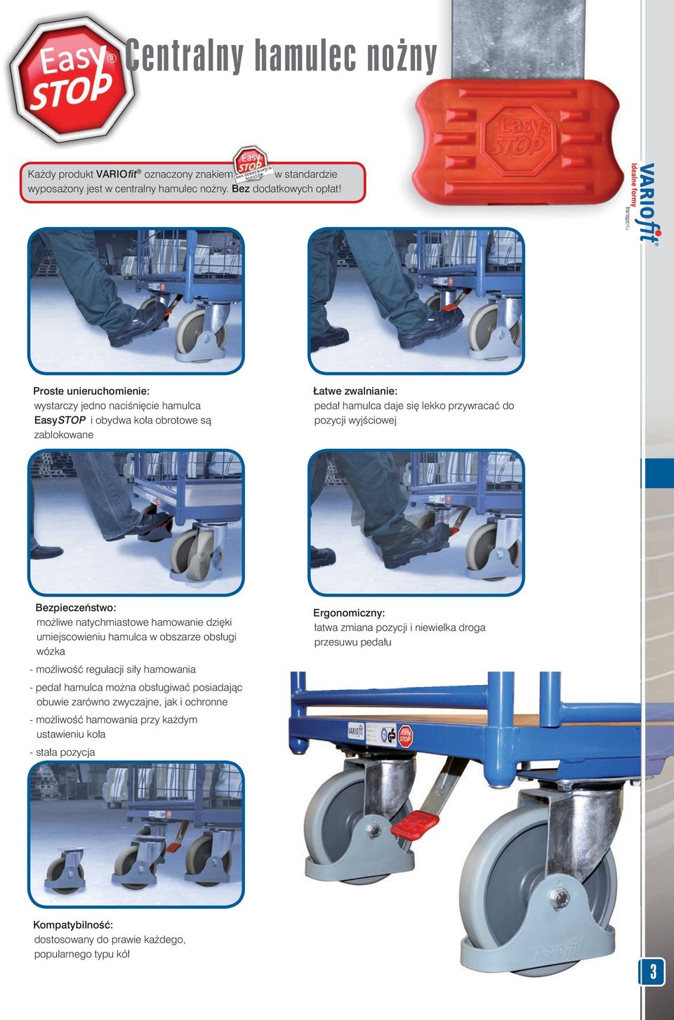 Bezpieczeństwo: możliwe natychmiastowe hamowanie dzięki umiejscowieniu hamulca w obszarze obsługi wózka Ergonomiczny: łatwa zmiana pozycji i niewielka droga przesuwu pedału - możliwość
