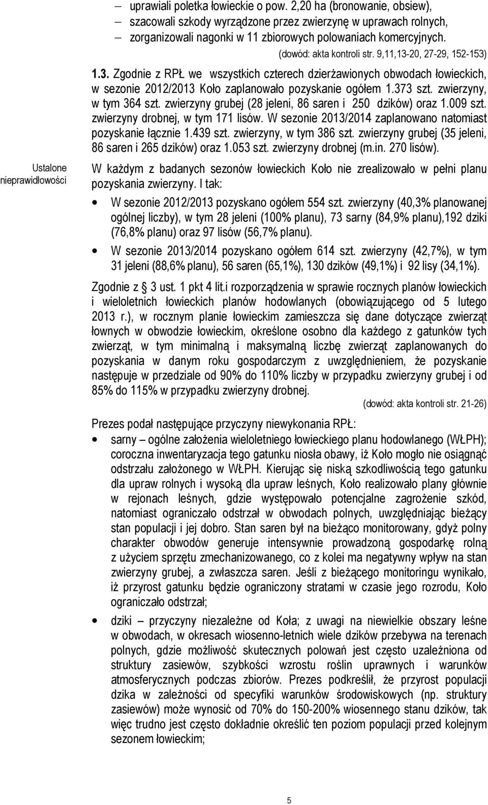 9,11,13-20, 27-29, 152-153) 1.3. Zgodnie z RPŁ we wszystkich czterech dzierżawionych obwodach łowieckich, w sezonie 2012/2013 Koło zaplanowało pozyskanie ogółem 1.373 szt. zwierzyny, w tym 364 szt.