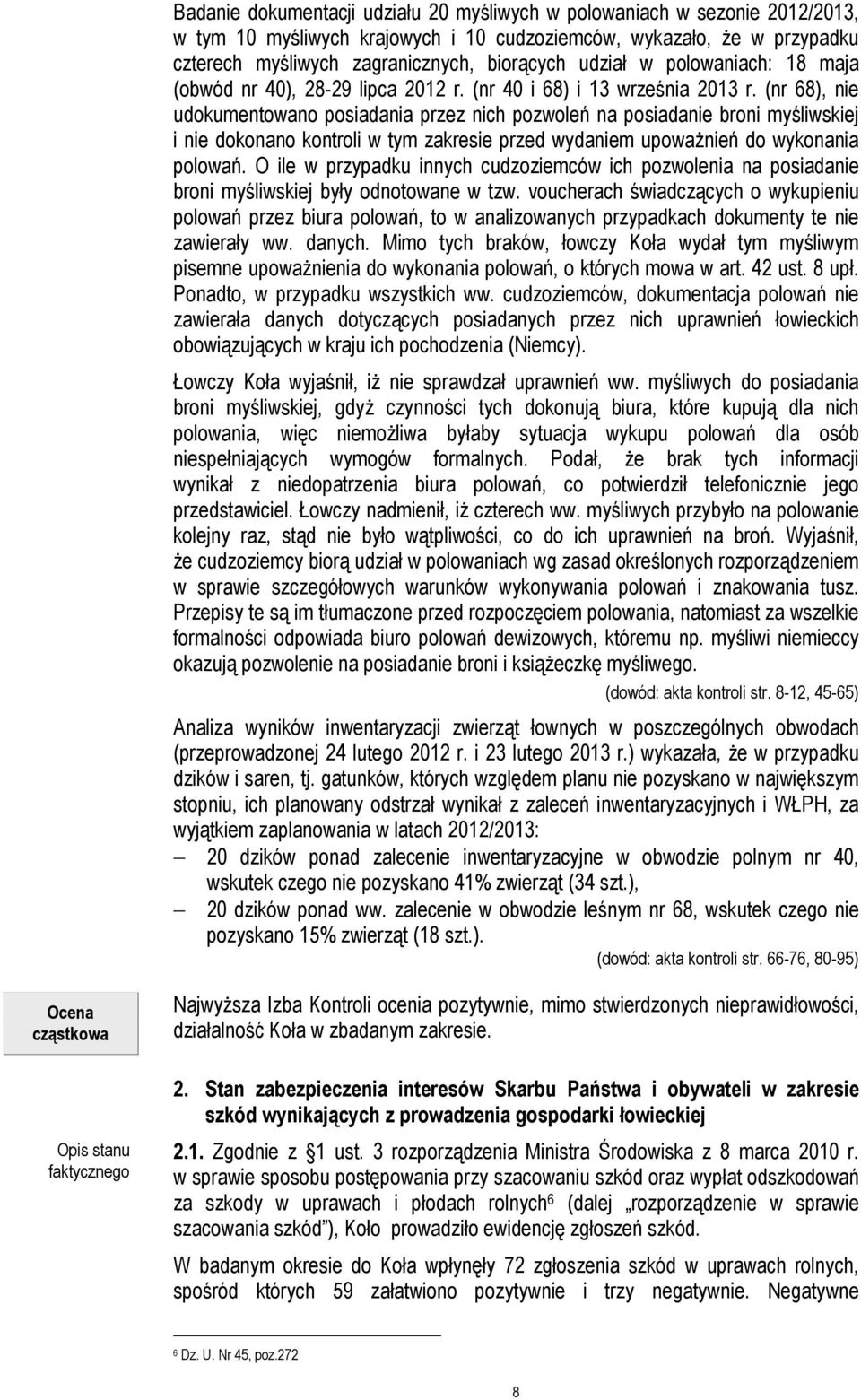 (nr 68), nie udokumentowano posiadania przez nich pozwoleń na posiadanie broni myśliwskiej i nie dokonano kontroli w tym zakresie przed wydaniem upoważnień do wykonania polowań.