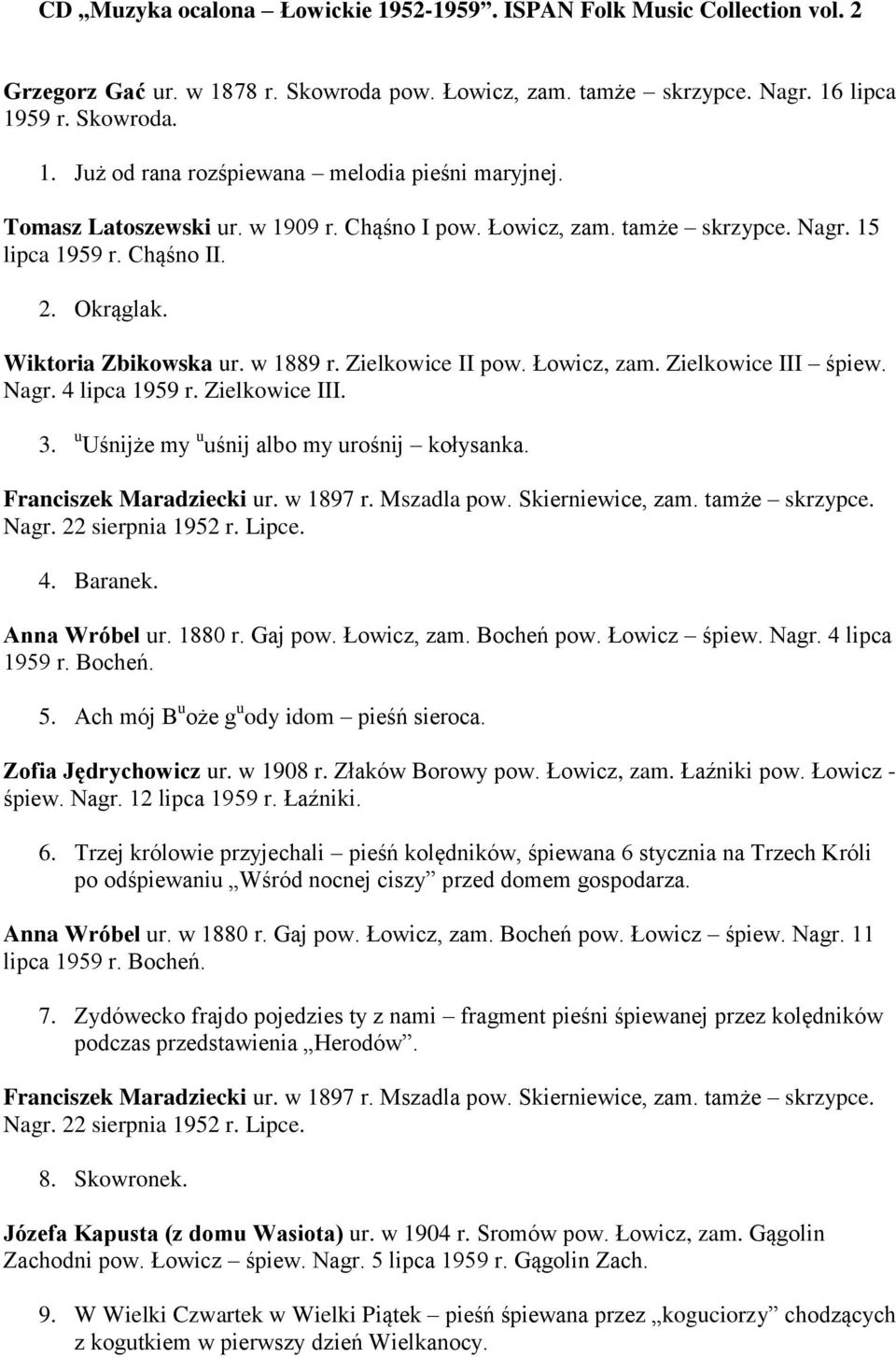 Anna Wróbel ur. 1880 r. Gaj pow. Łowicz, zam. Bocheń pow. Łowicz śpiew. Nagr. 4 lipca 1959 r. Bocheń. 5. Ach mój B u oże g u ody idom pieśń sieroca. Zofia Jędrychowicz ur. w 1908 r. Złaków Borowy pow.