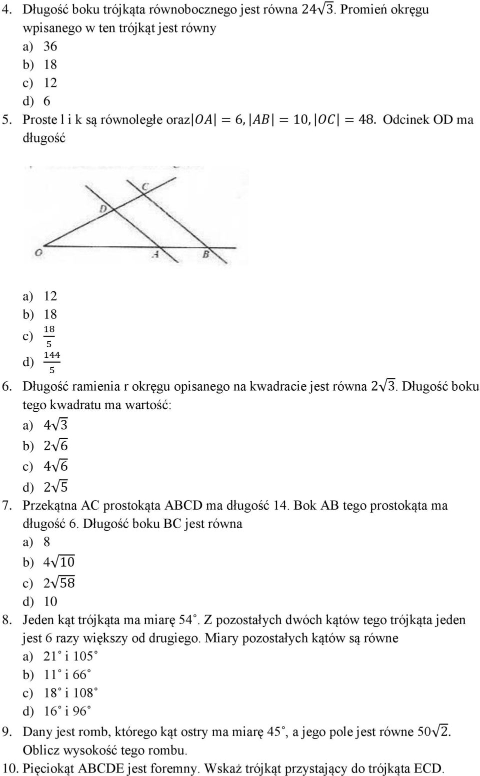 Przekątna AC prostokąta ABCD ma długość 14. Bok AB tego prostokąta ma długość 6. Długość boku BC jest równa a) 8 b) 4 c) 2 d) 10 8. Jeden kąt trójkąta ma miarę 54.