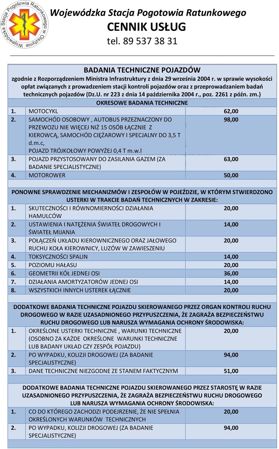 , poz. 2261 z późn. zm.) 1. WIZYTA LEKARSKA 75,00 OKRESOWE BADANIA TECHNICZNE 2. WIZYTA LEKARSKA W DOMU CHOREGO 150,00 1. MOTOCYKL 62,00 2.