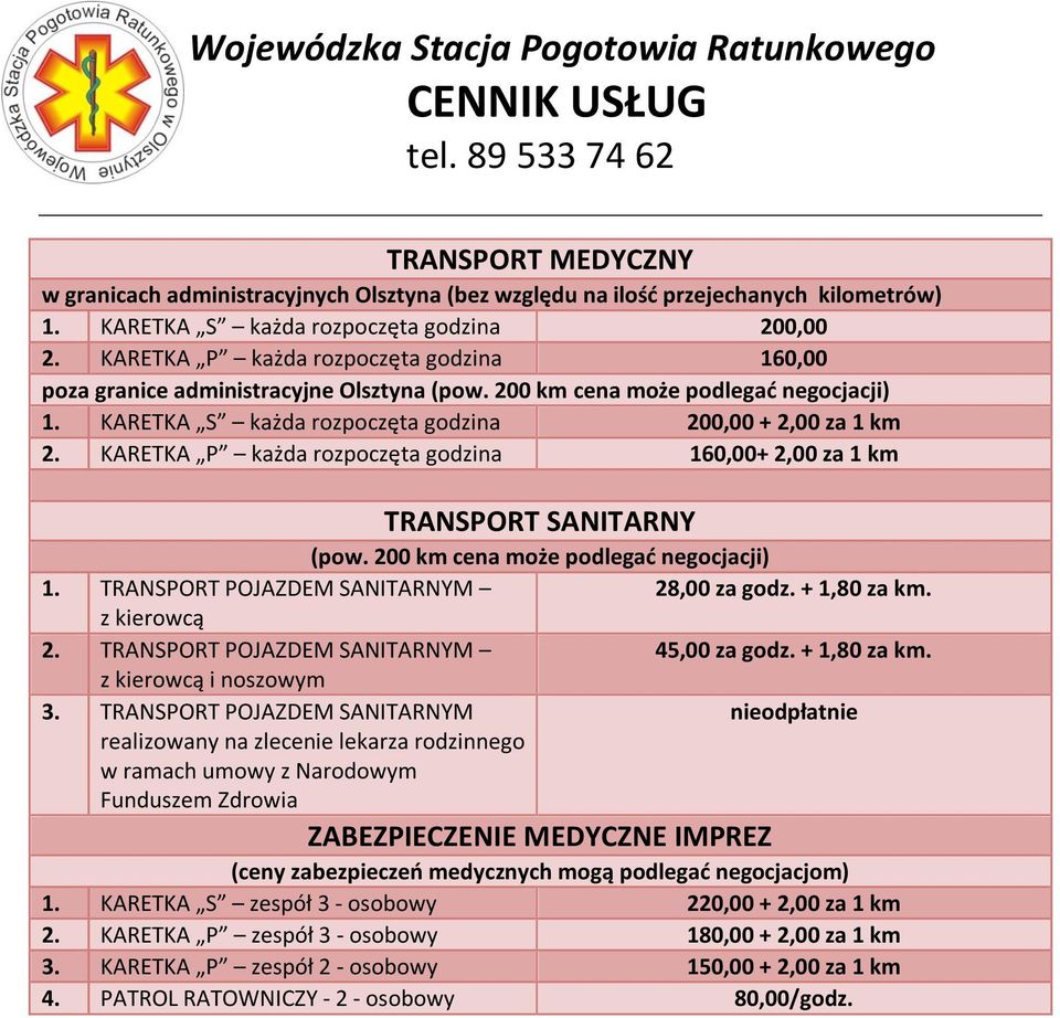 KARETKA P każda rozpoczęta godzina 160,00+ 2,00 za 1 km TRANSPORT SANITARNY (pow. 200 km cena może podlegać negocjacji) 1. TRANSPORT POJAZDEM SANITARNYM 28,00 za godz. + 1,80 za km. z kierowcą 2.