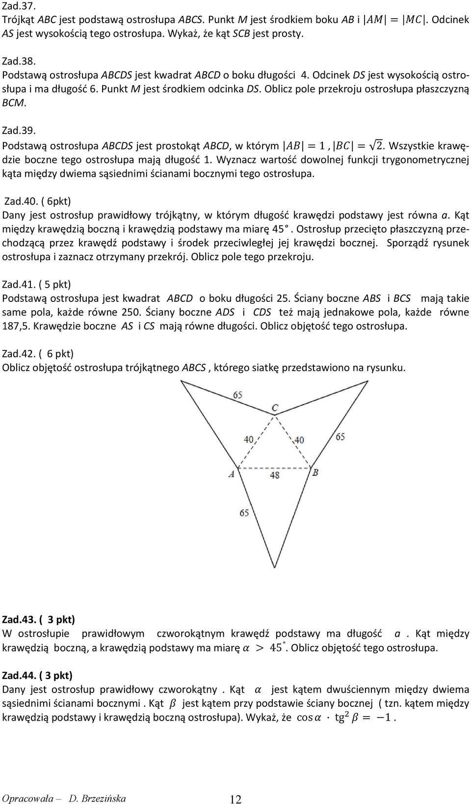 Zad.39. Podstawą ostrosłupa ABCDS jest prostokąt ABCD, w którym. Wszystkie krawędzie boczne tego ostrosłupa mają długość 1.