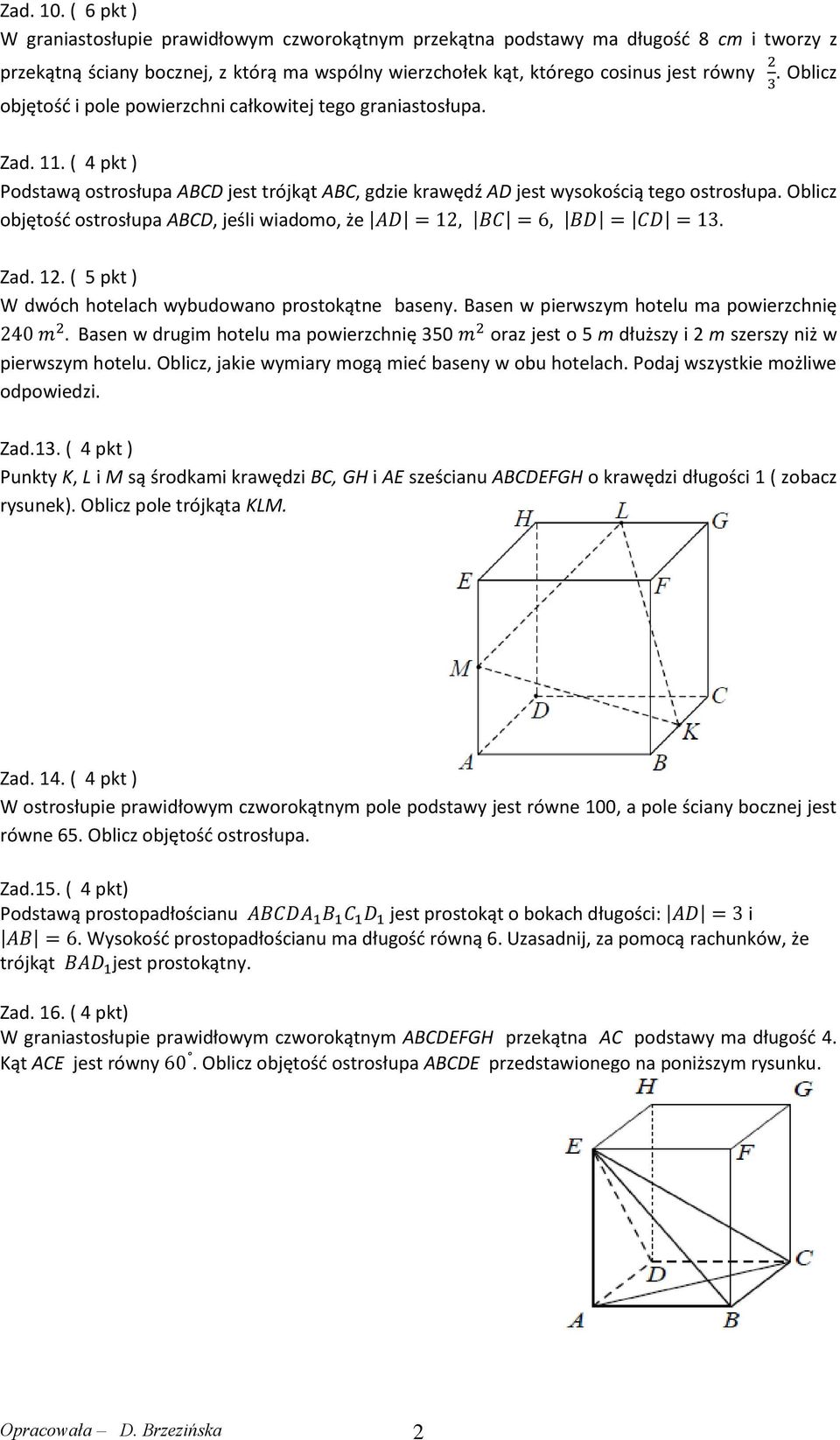pole powierzchni całkowitej tego graniastosłupa.. Oblicz Zad. 11. ( 4 pkt ) Podstawą ostrosłupa ABCD jest trójkąt ABC, gdzie krawędź AD jest wysokością tego ostrosłupa.