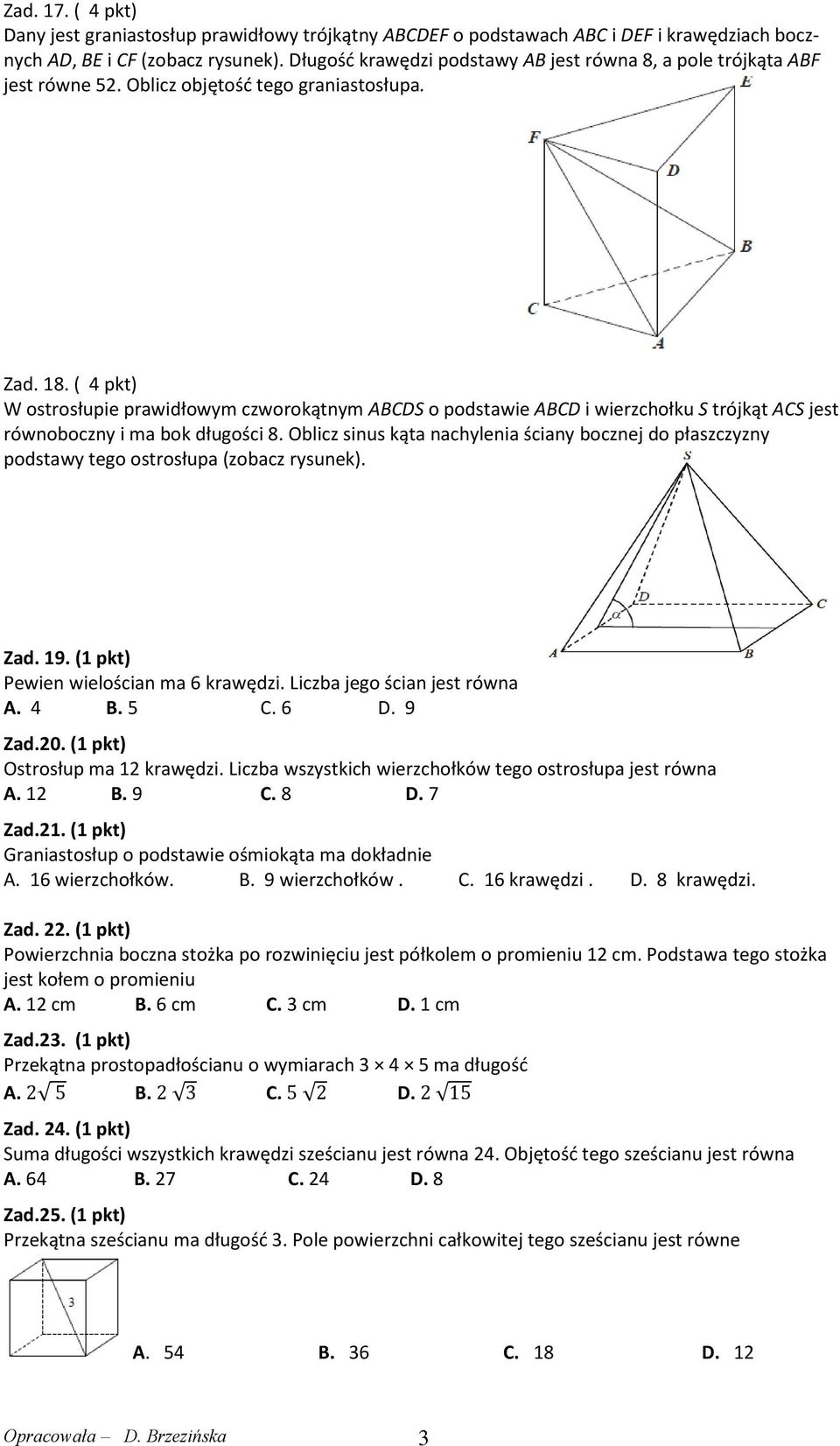 ( 4 pkt) W ostrosłupie prawidłowym czworokątnym ABCDS o podstawie ABCD i wierzchołku S trójkąt ACS jest równoboczny i ma bok długości 8.
