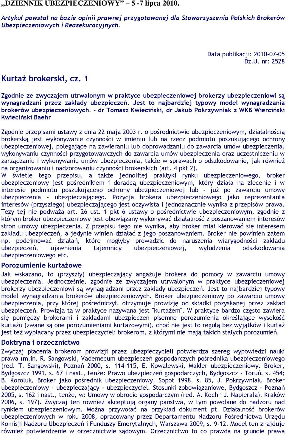 Jest to najbardziej typowy model wynagradzania brokerów ubezpieczeniowych.