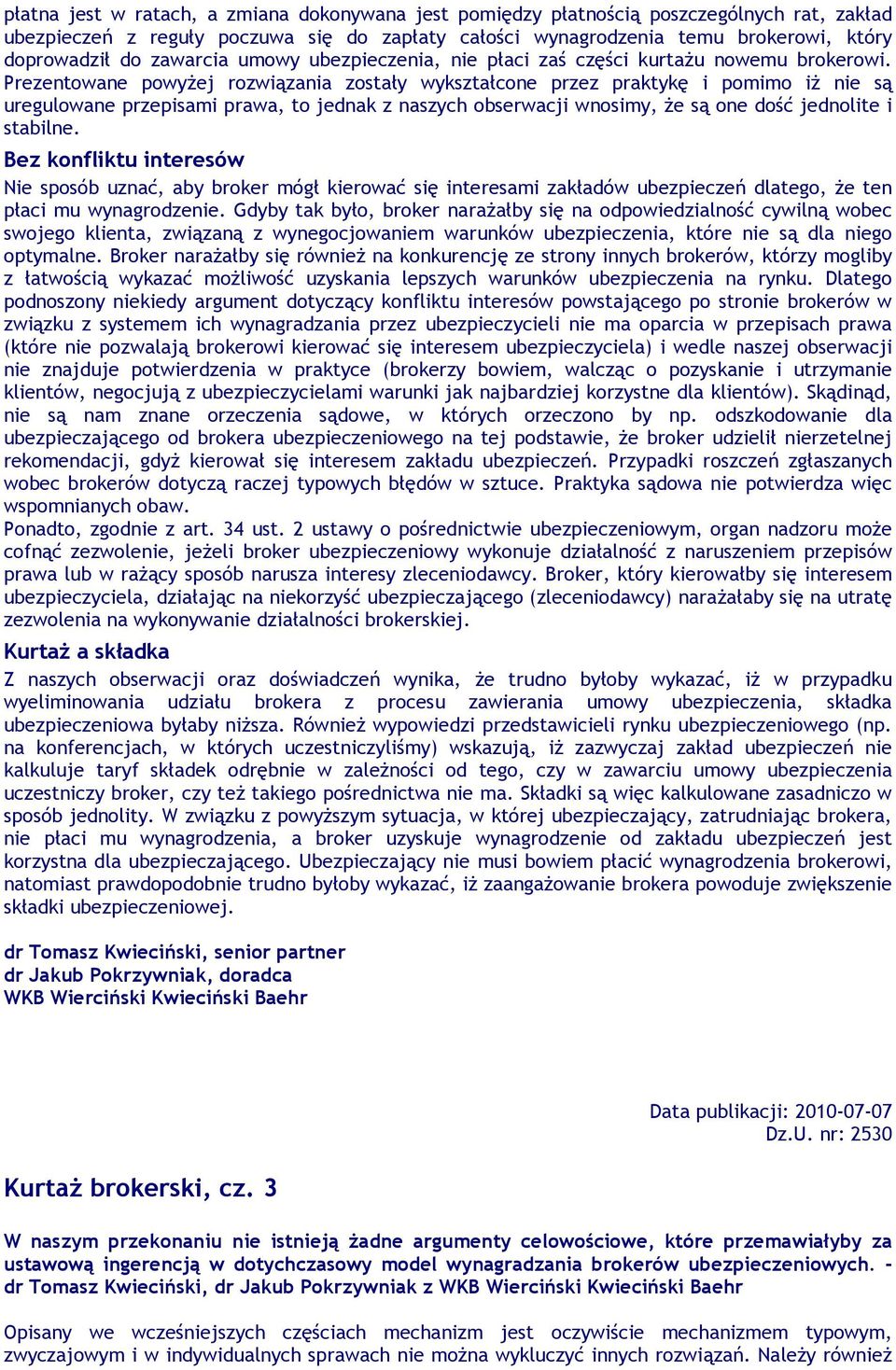 Prezentowane powyżej rozwiązania zostały wykształcone przez praktykę i pomimo iż nie są uregulowane przepisami prawa, to jednak z naszych obserwacji wnosimy, że są one dość jednolite i stabilne.