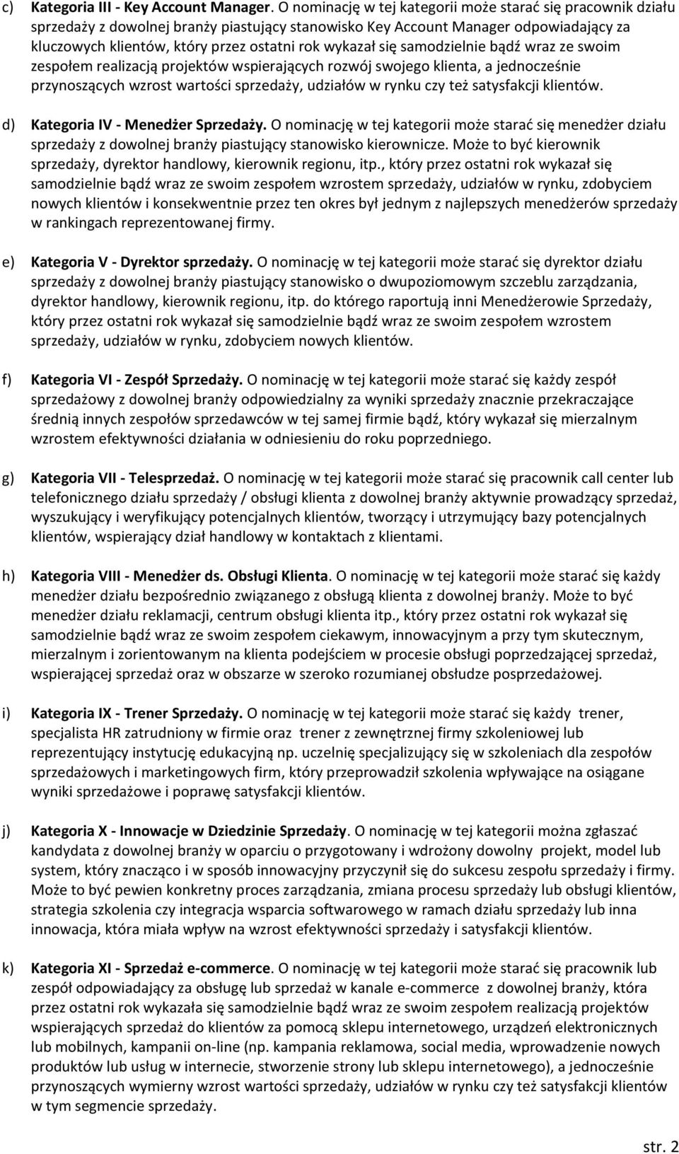 wykazał się samodzielnie bądź wraz ze swoim zespołem realizacją projektów wspierających rozwój swojego klienta, a jednocześnie przynoszących wzrost wartości sprzedaży, udziałów w rynku czy też